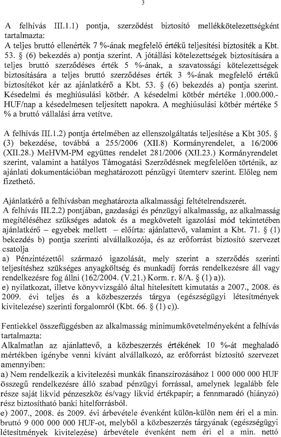 A jotallasi kotelezettsegek biztositasha a teljes bruttd, szerzod6ses drtek 5 %-anak, a szavatossagi kotelezettsdgek biztositasara a teljes brutto szerzijdeses ertkk 3 %-anak megfelelo drtkku