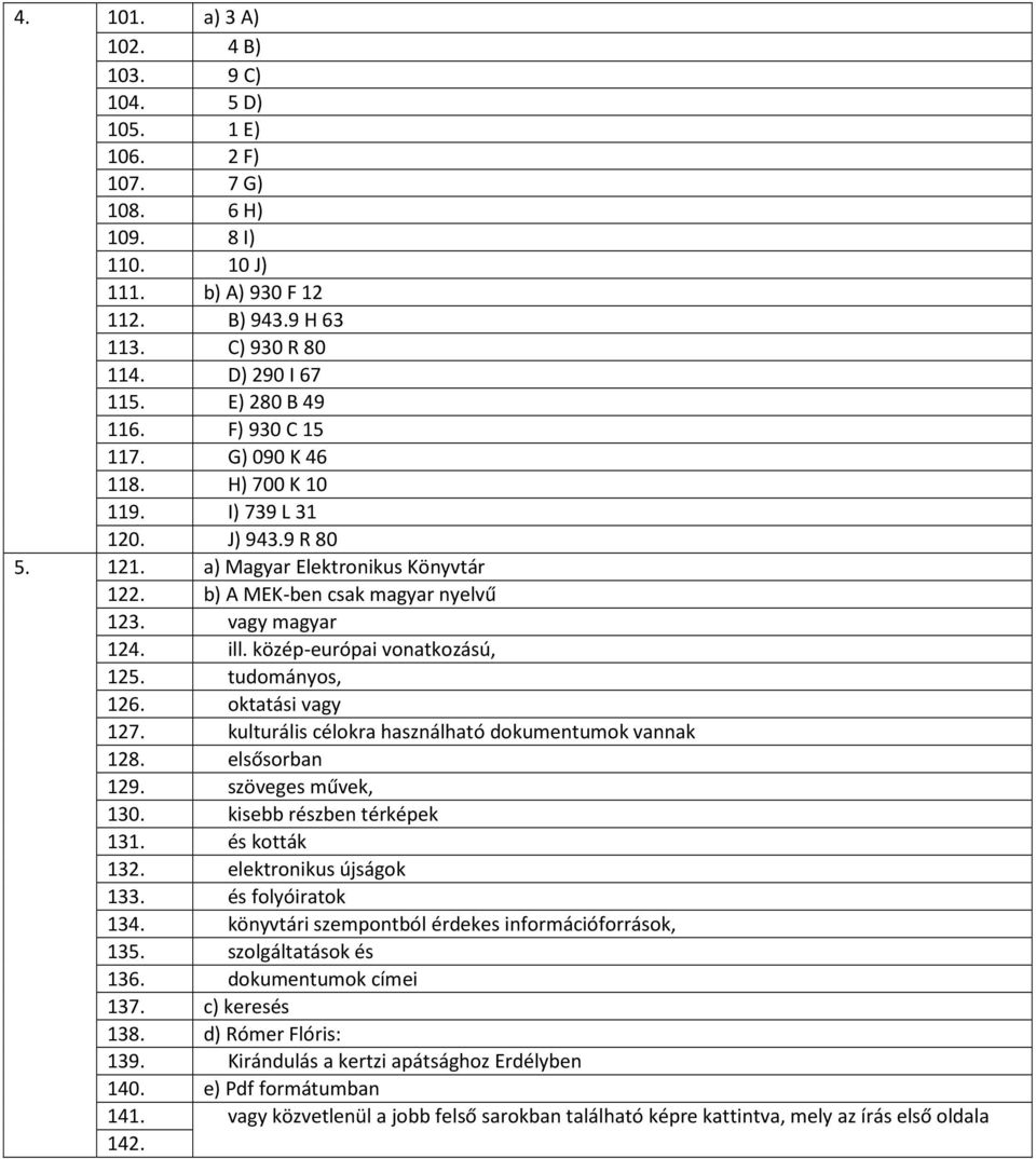 ill. közép-európai vonatkozású, 125. tudományos, 126. oktatási vagy 127. kulturális célokra használható dokumentumok vannak 128. elsősorban 129. szöveges művek, 130. kisebb részben térképek 131.