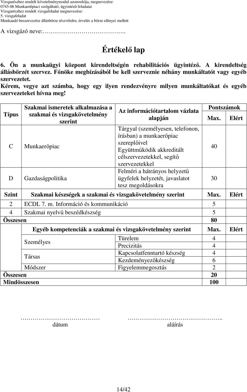 Típus C D Szakmai ismeretek alkalmazása a szakmai és vizsgakövetelmény szerint Munkaerıpiac Gazdaságpolitika Az információtartalom vázlata alapján Tárgyal (személyesen, telefonon, írásban) a