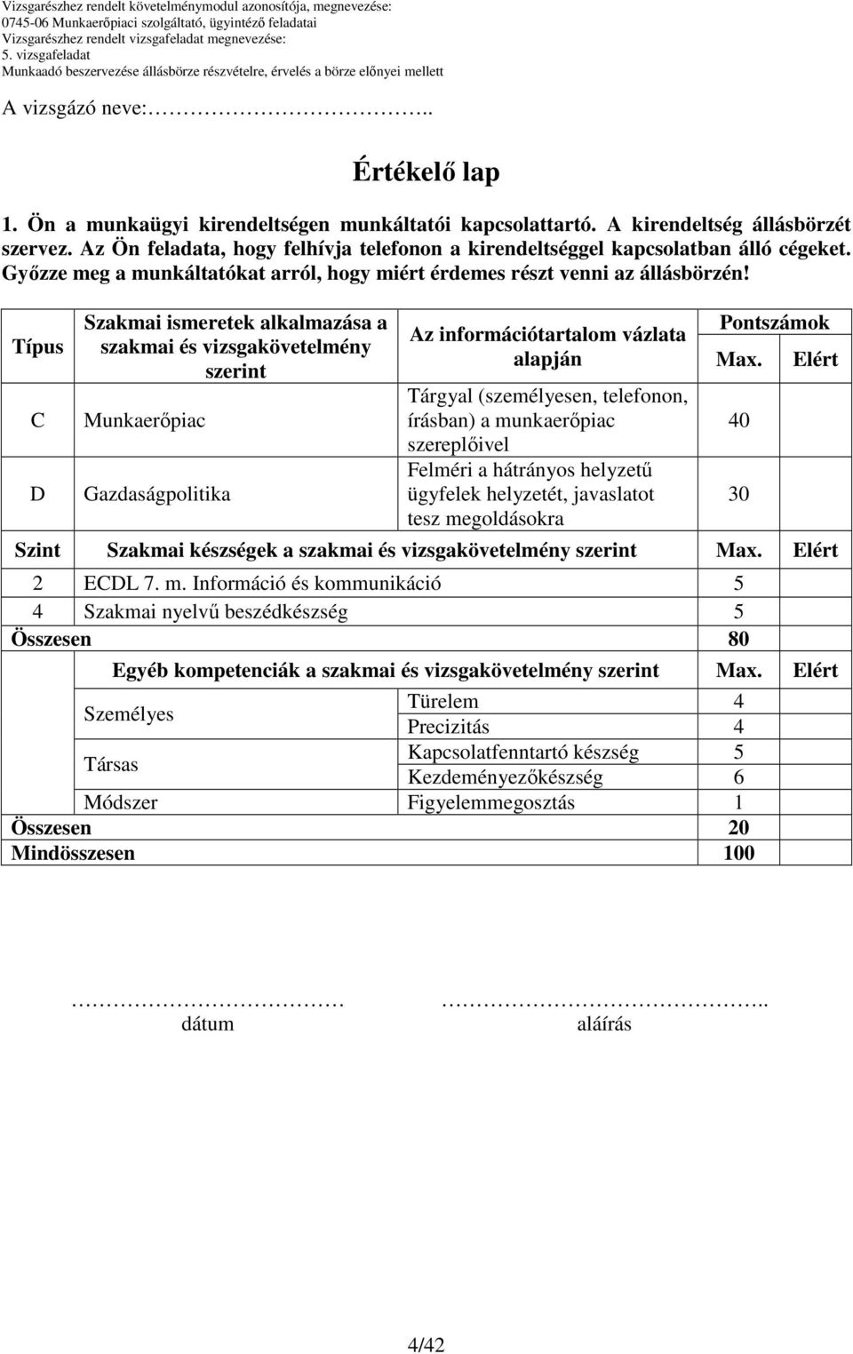 Típus C D Szakmai ismeretek alkalmazása a szakmai és vizsgakövetelmény szerint Munkaerıpiac Gazdaságpolitika Az információtartalom vázlata alapján Tárgyal (személyesen, telefonon, írásban) a