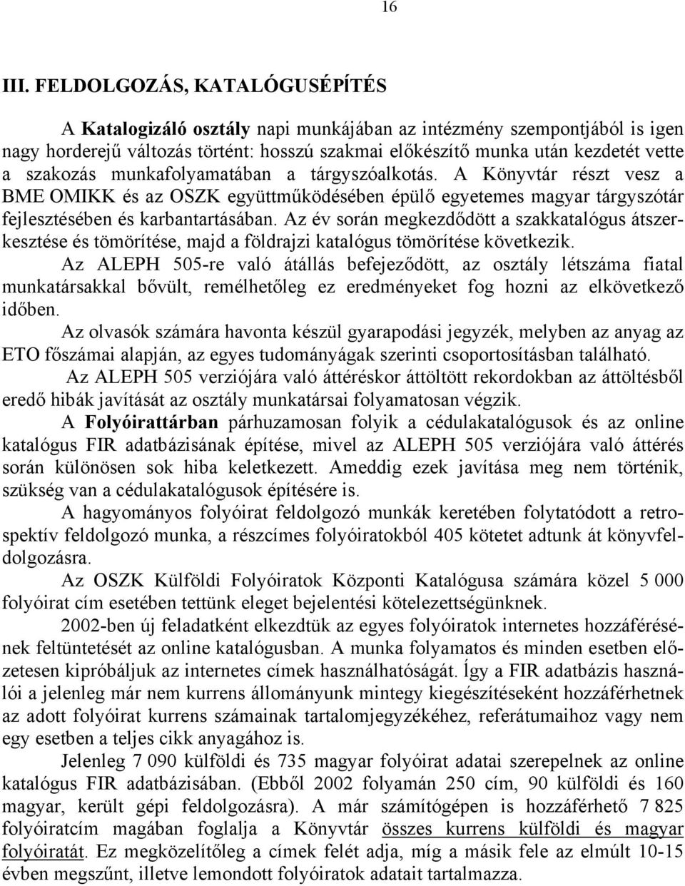 munkafolyamatában a tárgyszóalkotás. A Könyvtár részt vesz a BME OMIKK és az OSZK együttműködésében épülő egyetemes magyar tárgyszótár fejlesztésében és karbantartásában.