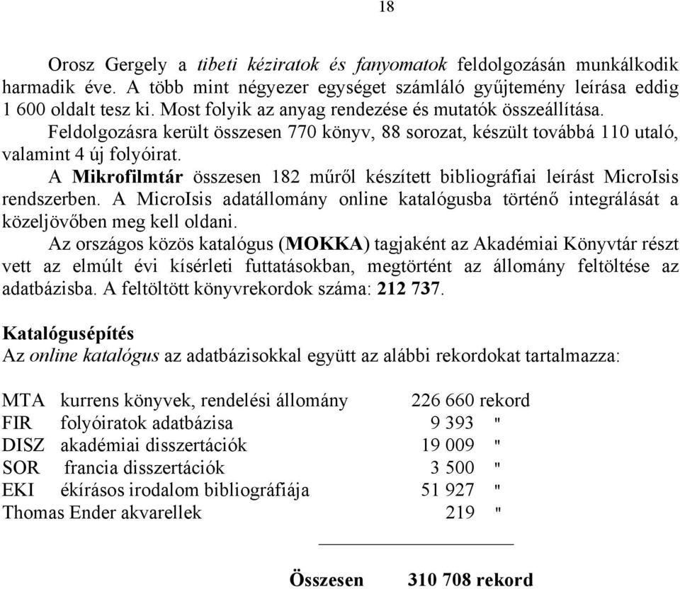 A Mikrofilmtár összesen 182 műről készített bibliográfiai leírást MicroIsis rendszerben. A MicroIsis adatállomány online katalógusba történő integrálását a közeljövőben meg kell oldani.