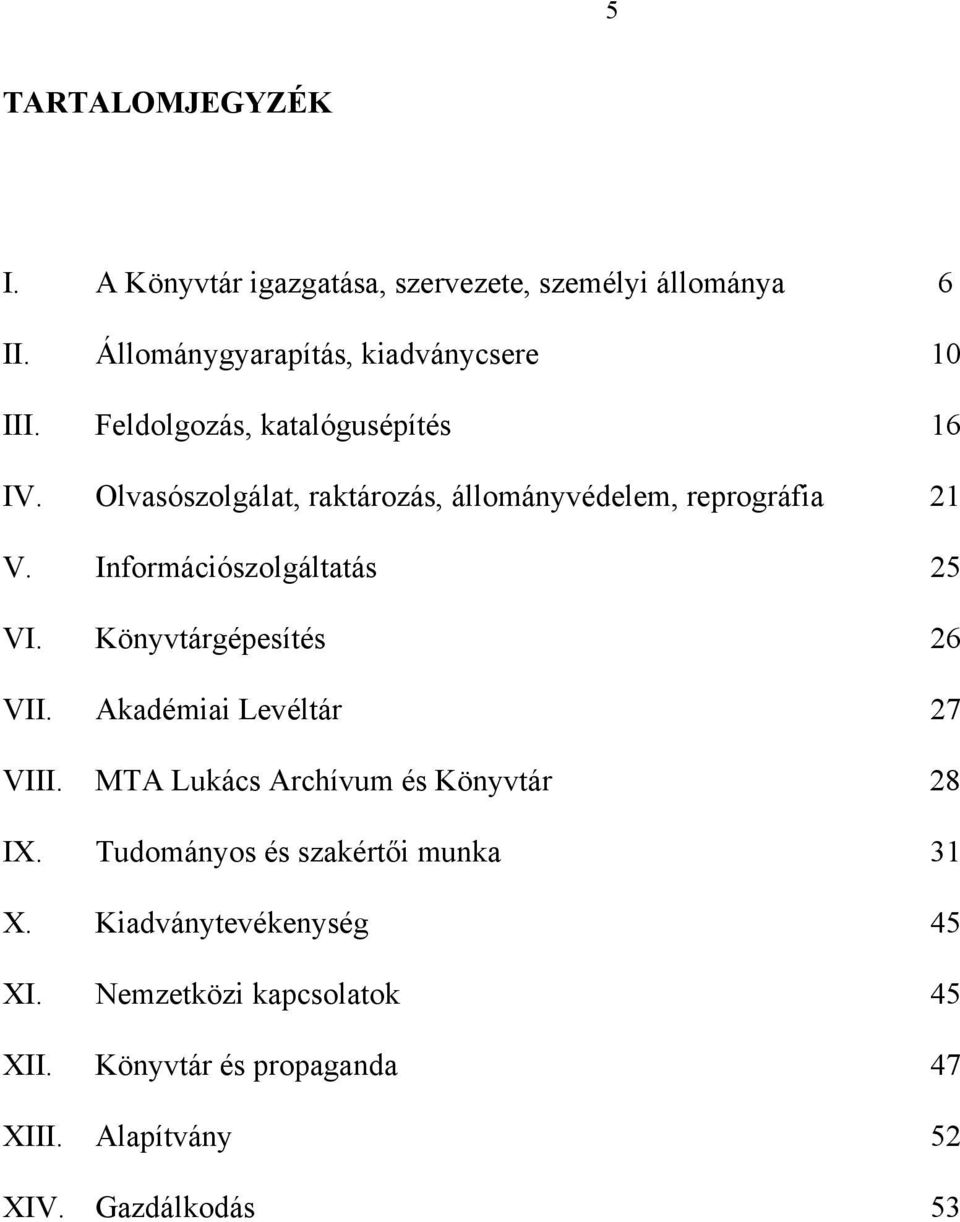 Információszolgáltatás 25 VI. Könyvtárgépesítés 26 VII. Akadémiai Levéltár 27 VIII. MTA Lukács Archívum és Könyvtár 28 IX.