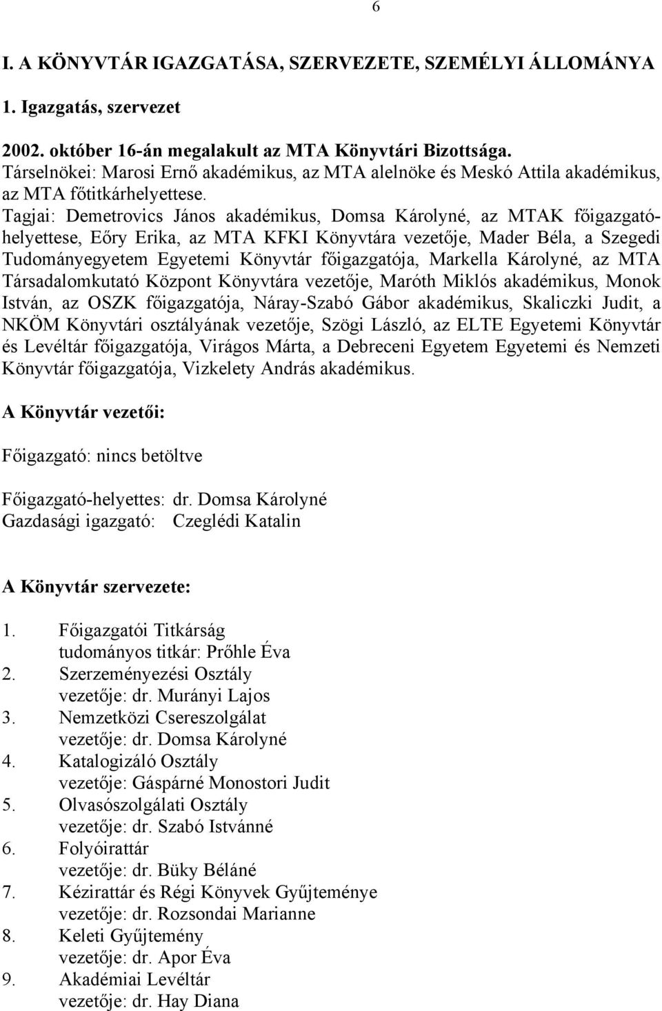 Tagjai: Demetrovics János akadémikus, Domsa Károlyné, az MTAK főigazgatóhelyettese, Eőry Erika, az MTA KFKI Könyvtára vezetője, Mader Béla, a Szegedi Tudományegyetem Egyetemi Könyvtár főigazgatója,