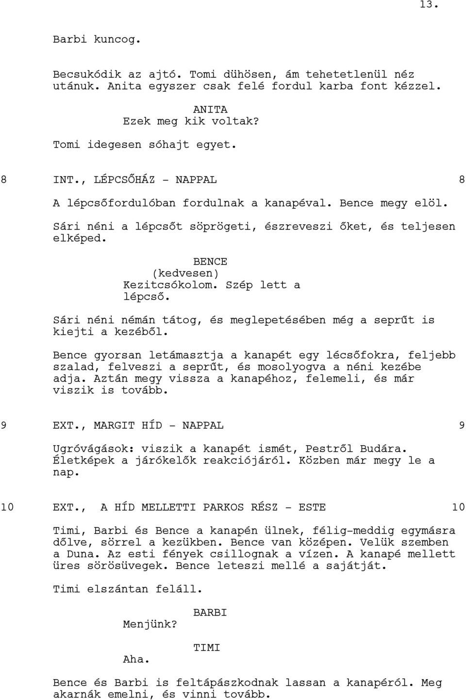 Sári néni némán tátog, és meglepetésében még a seprűt is kiejti a kezéből. Bence gyorsan letámasztja a kanapét egy lécsőfokra, feljebb szalad, felveszi a seprűt, és mosolyogva a néni kezébe adja.