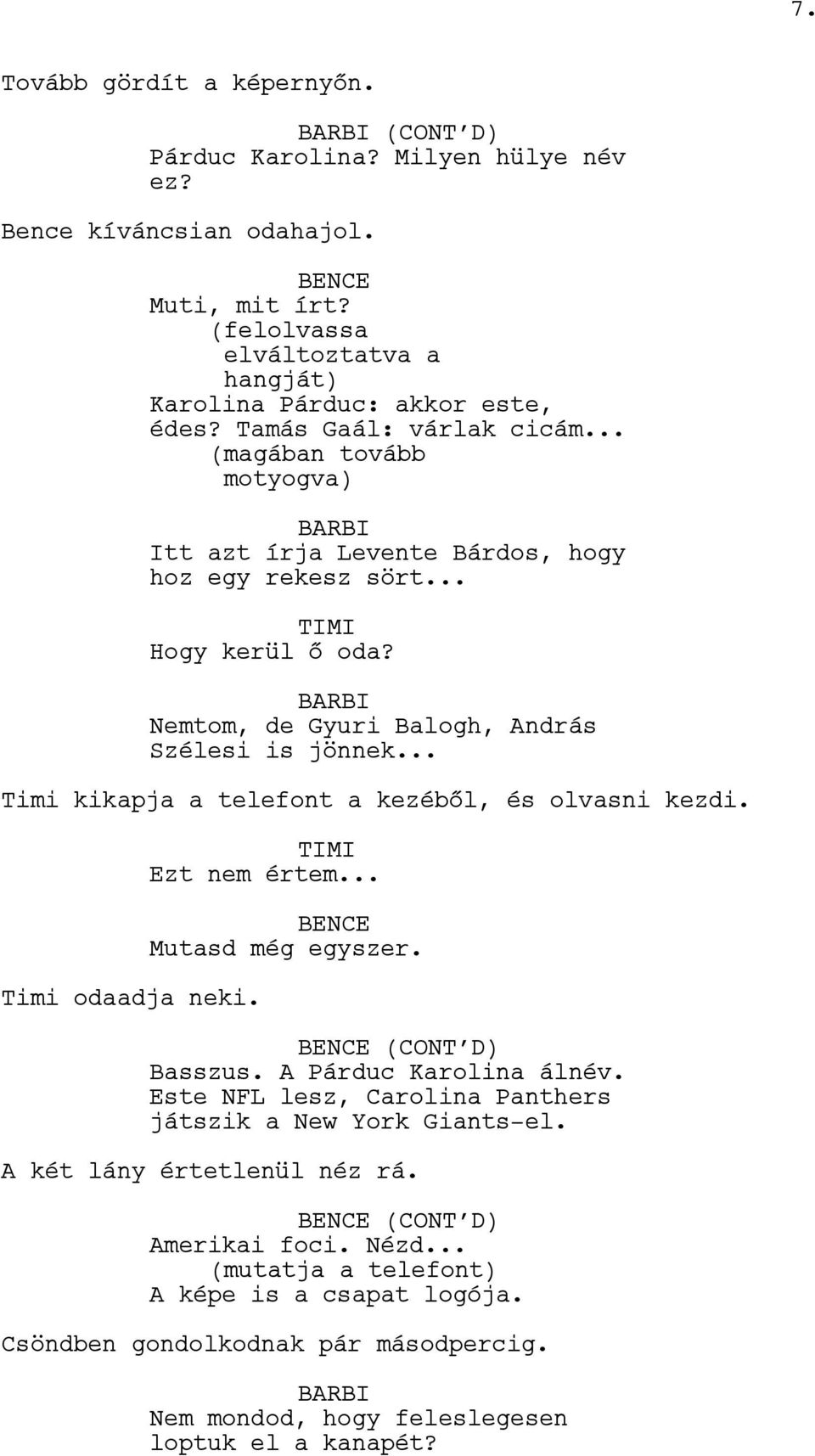 .. Timi kikapja a telefont a kezéből, és olvasni kezdi. Timi odaadja neki. Ezt nem értem... Mutasd még egyszer. (CONT D) Basszus. A Párduc Karolina álnév.