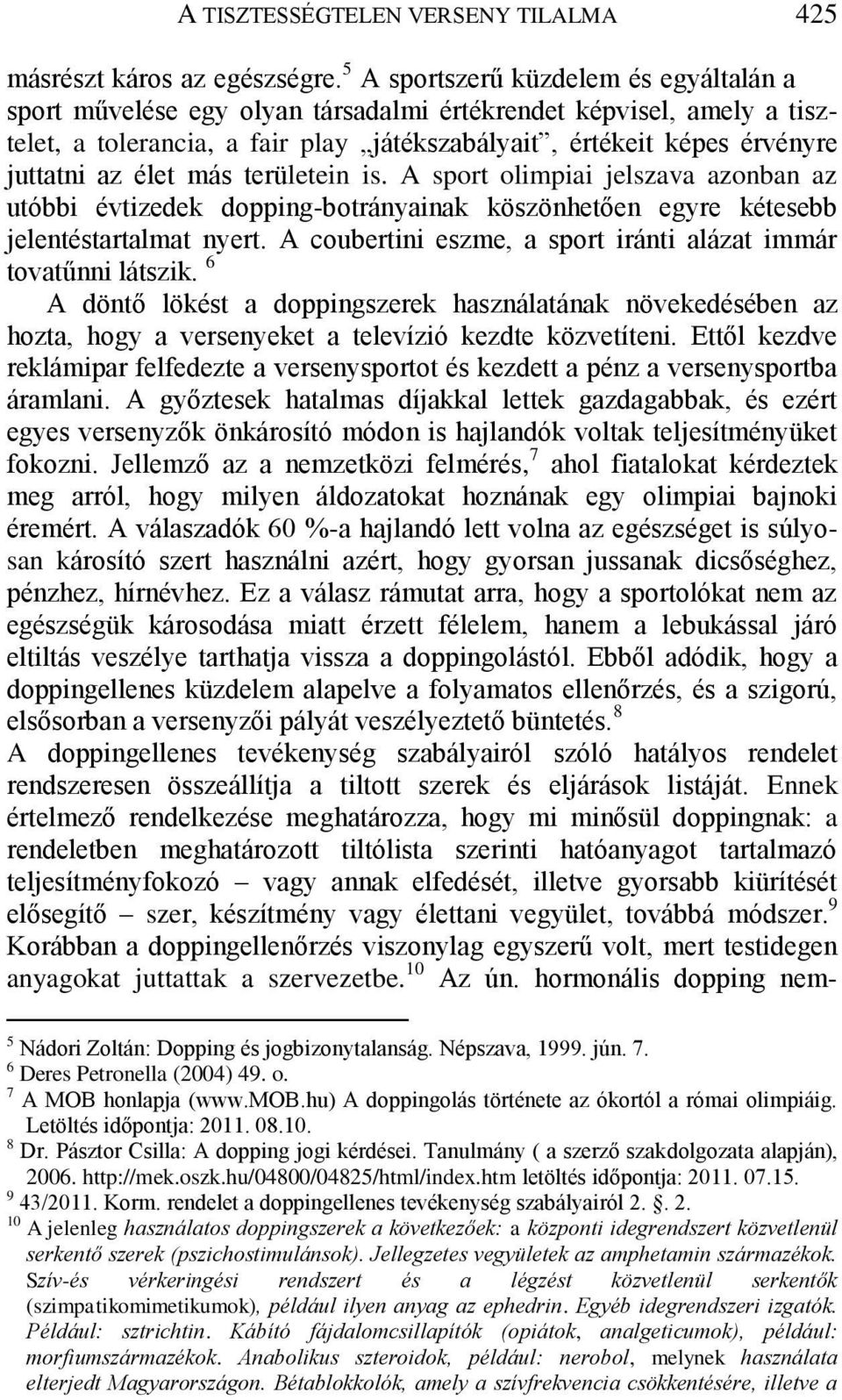 élet más területein is. A sport olimpiai jelszava azonban az utóbbi évtizedek dopping-botrányainak köszönhetően egyre kétesebb jelentéstartalmat nyert.