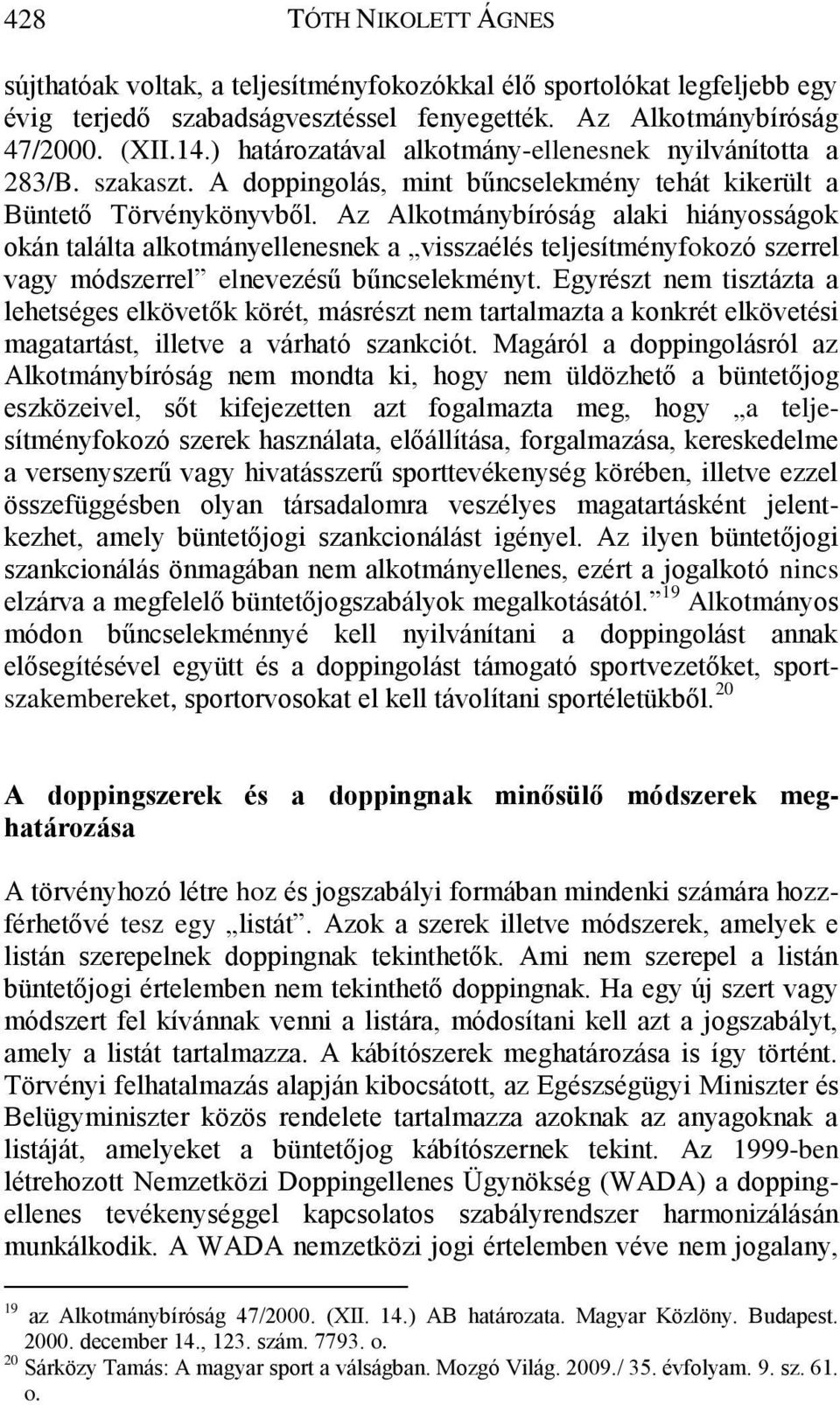 Az Alkotmánybíróság alaki hiányosságok okán találta alkotmányellenesnek a visszaélés teljesítményfokozó szerrel vagy módszerrel elnevezésű bűncselekményt.