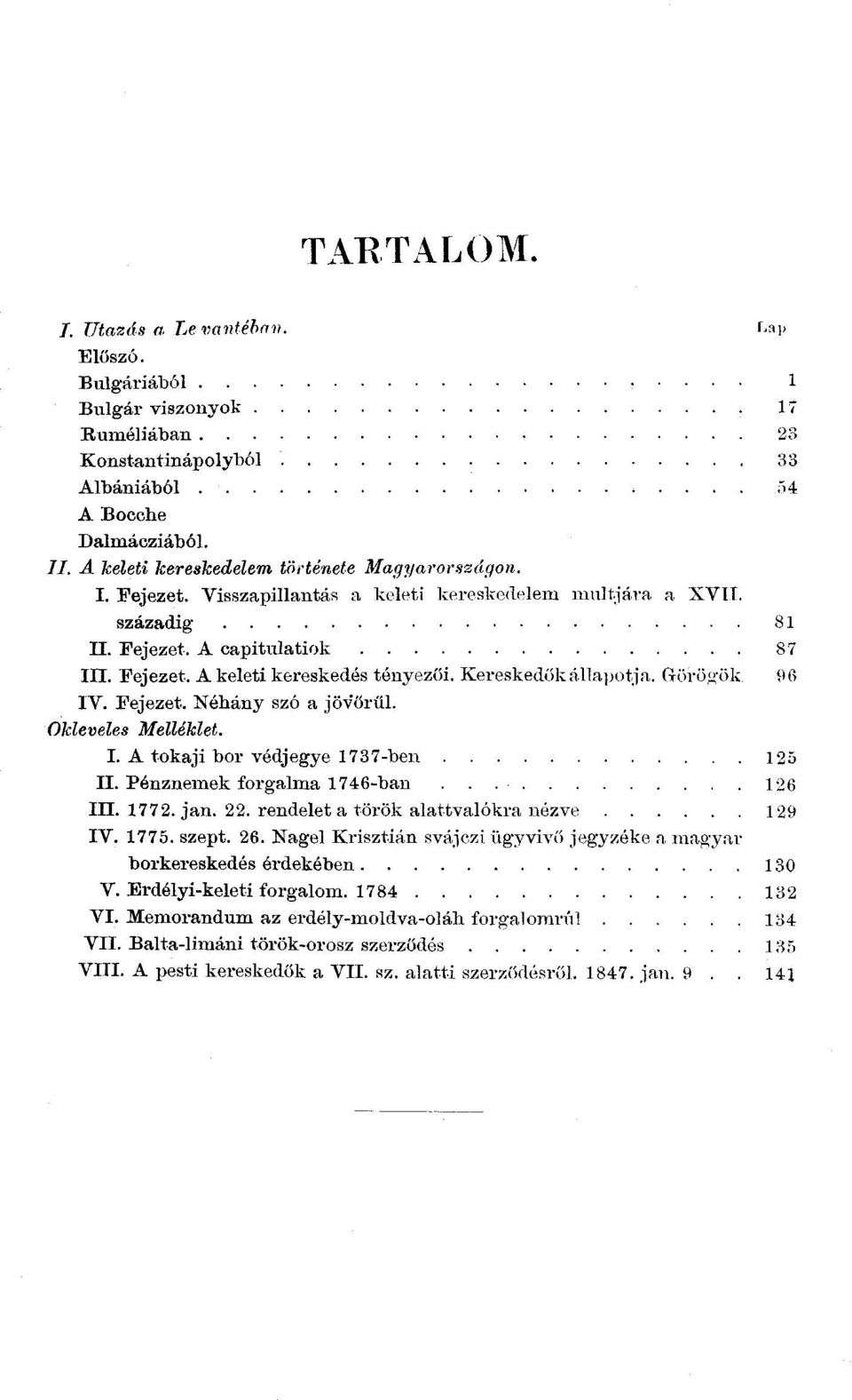 Kereskedőkállapotja. G-örögök. 96 IV. Fejezet. Néhány szó a jövőrűl. Okleveles Melléklet. I. A tokaji bor védjegye 1737-ben 125 II. Pénznemek forgalma 1746-ban.. 126 III. 1772. jan. 22.