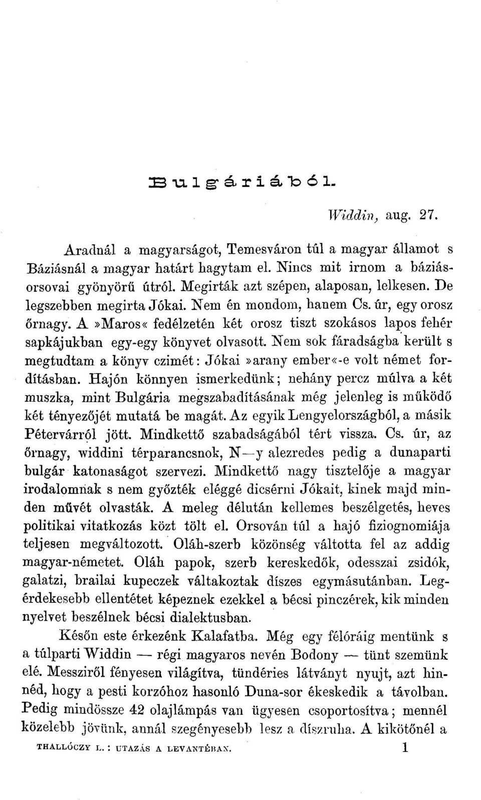 A»Maros«fedélzetén két orosz tiszt szokásos lapos fehér sapkájukban egy-egy könyvet olvasott. Nem sok fáradságba került s megtudtam a könyv czimét: Jókai»arany ember«-e volt német fordításban.