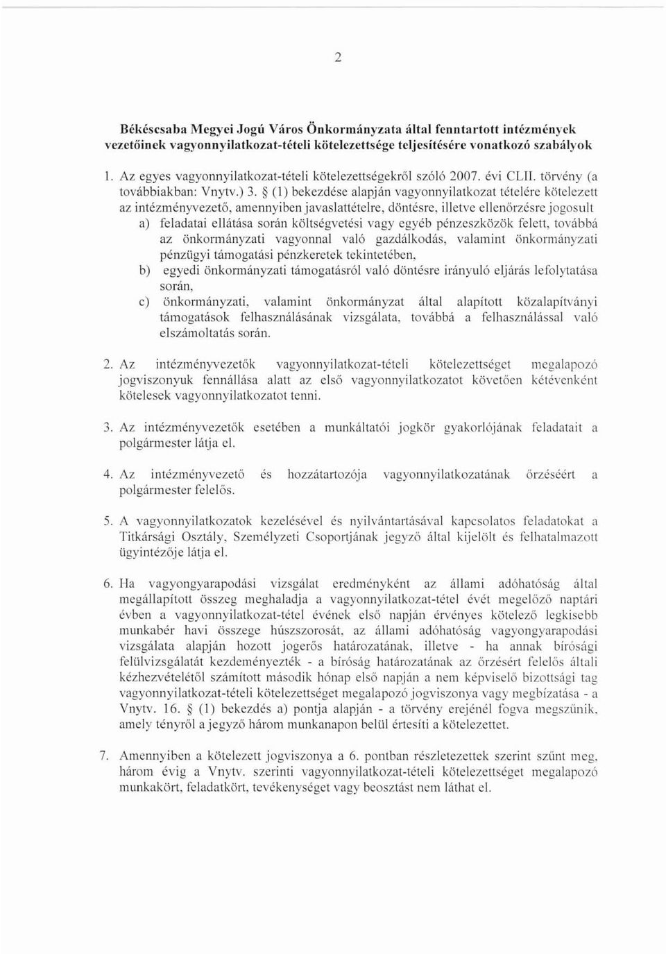 (1) bekezdése alapján vagyonnyilatkozat tételére kötelezett az intézményvezető,amennyiben javaslanételre, döntésre, illetve ellenőrzésrejogosult a) feladatai ellátása során költségvetési vagy egyéb