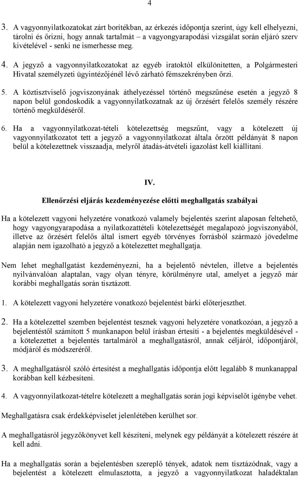 A köztisztviselő jogviszonyának áthelyezéssel történő megszűnése esetén a jegyző 8 napon belül gondoskodik a vagyonnyilatkozatnak az új őrzésért felelős személy részére történő megküldéséről. 6.