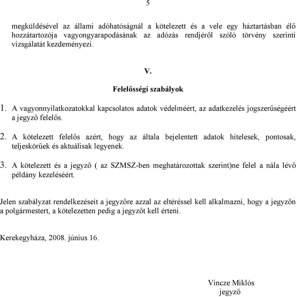 A kötelezett felelős azért, hogy az általa bejelentett adatok hitelesek, pontosak, teljeskörűek és aktuálisak legyenek. 3.