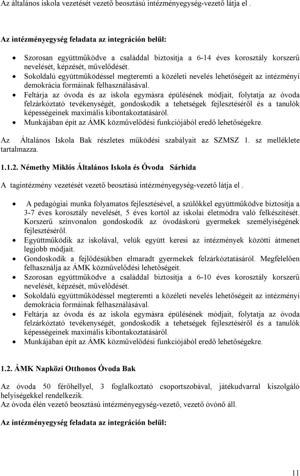 Sokoldalú együttműködéssel megteremti a közéleti nevelés lehetőségeit az intézményi demokrácia formáinak felhasználásával.