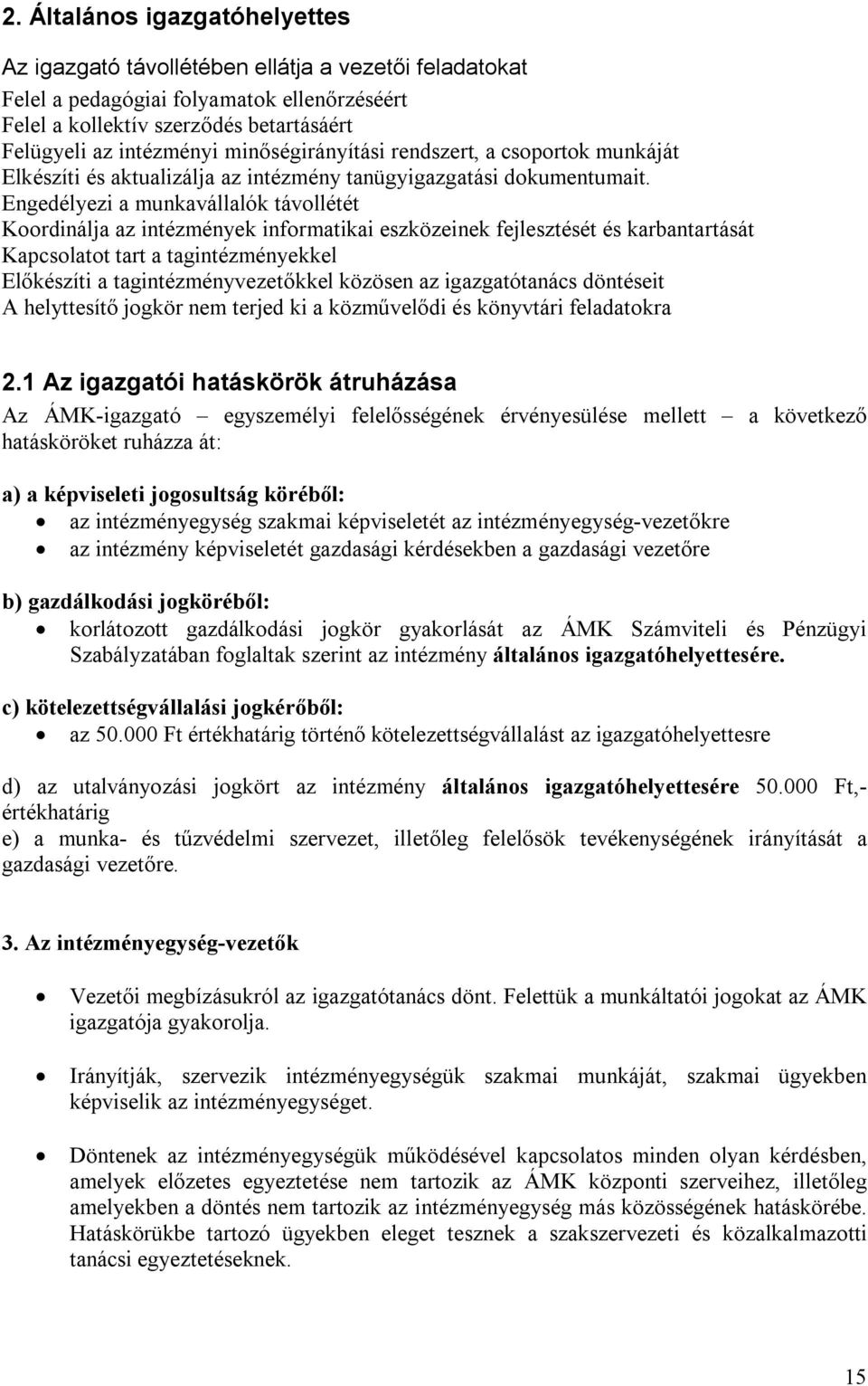 Engedélyezi a munkavállalók távollétét Koordinálja az intézmények informatikai eszközeinek fejlesztését és karbantartását Kapcsolatot tart a tagintézményekkel Előkészíti a tagintézményvezetőkkel