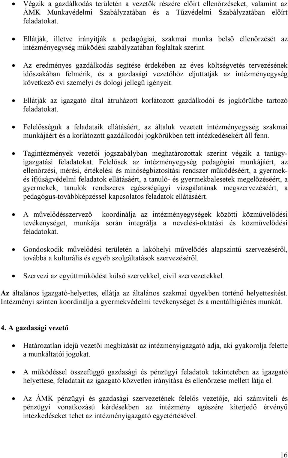 Az eredményes gazdálkodás segítése érdekében az éves költségvetés tervezésének időszakában felmérik, és a gazdasági vezetőhöz eljuttatják az intézményegység következő évi személyi és dologi jellegű