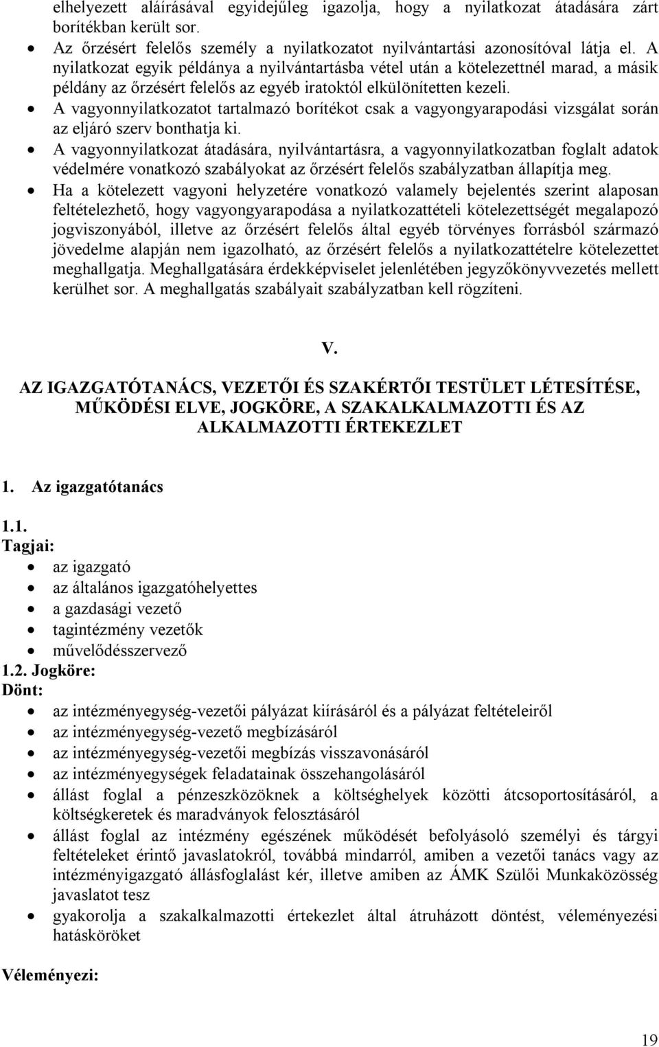 A vagyonnyilatkozatot tartalmazó borítékot csak a vagyongyarapodási vizsgálat során az eljáró szerv bonthatja ki.