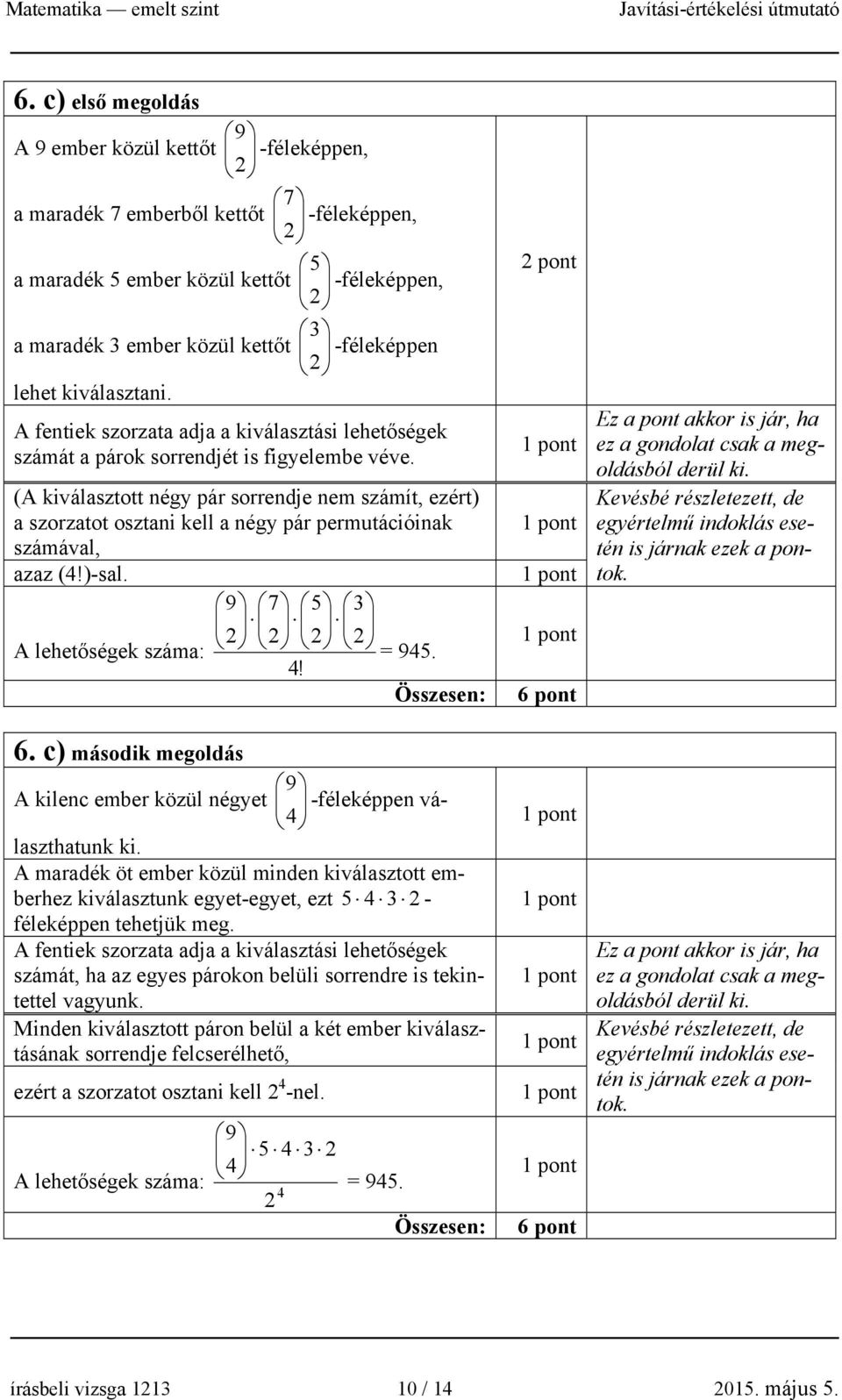 pont (A kiválasztott négy pár sorrendje nem számít, ezért) a szorzatot osztani kell a négy pár permutációinak számával, azaz (4!)-sal. 9 7 5 3 A lehetőségek száma: = 945. 4! Összesen: 6 pont 6.