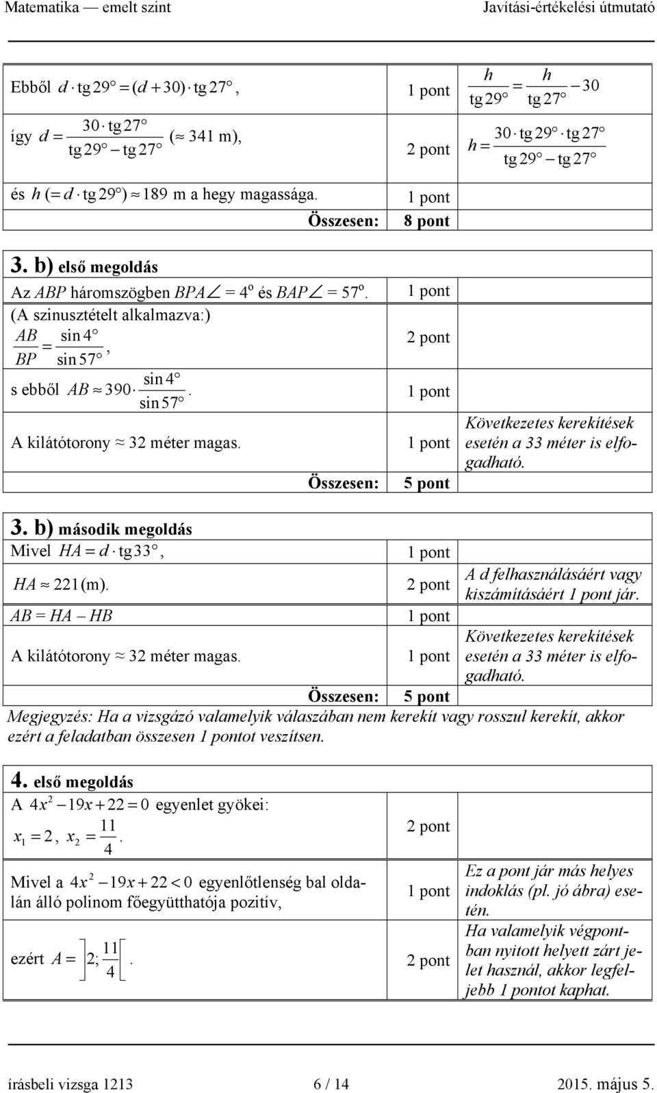 Összesen: 5 pont Következetes kerekítések esetén a 33 méter is elfogadható. 3. b) második megoldás Mivel HA = d tg33, HA 1(m). pont AB = HA HB A d felhasználásáért vagy kiszámításáért jár.