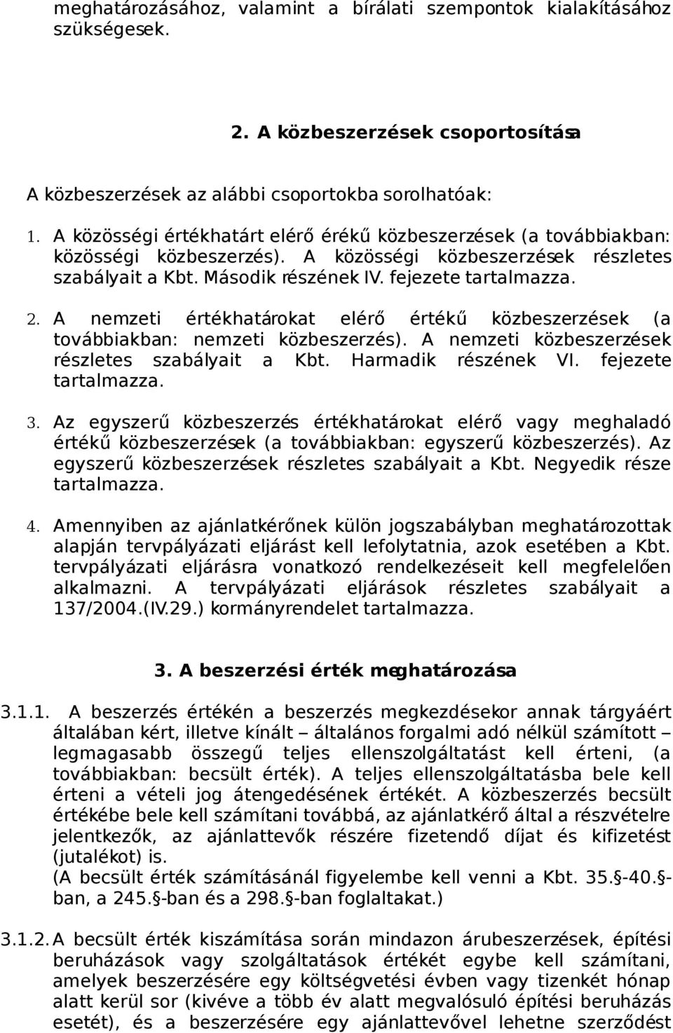 A nemzeti értékhatárokat elérő értékű közbeszerzések (a továbbiakban: nemzeti közbeszerzés). A nemzeti közbeszerzések részletes szabályait a Kbt. Harmadik részének VI. fejezete tartalmazza. 3.