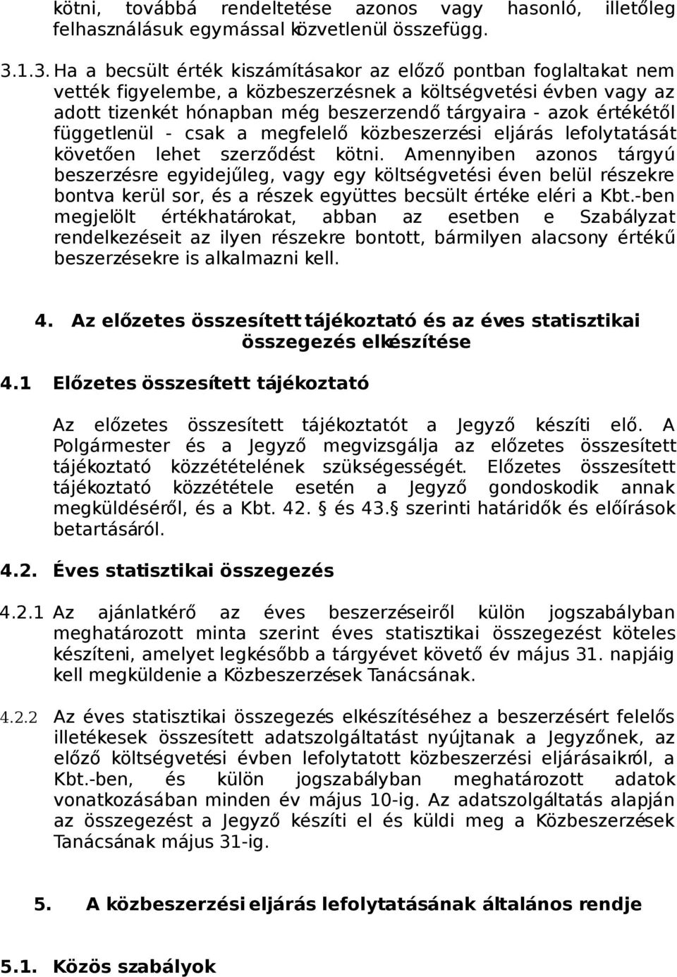 értékétől függetlenül - csak a megfelelő közbeszerzési eljárás lefolytatását követően lehet szerződést kötni.