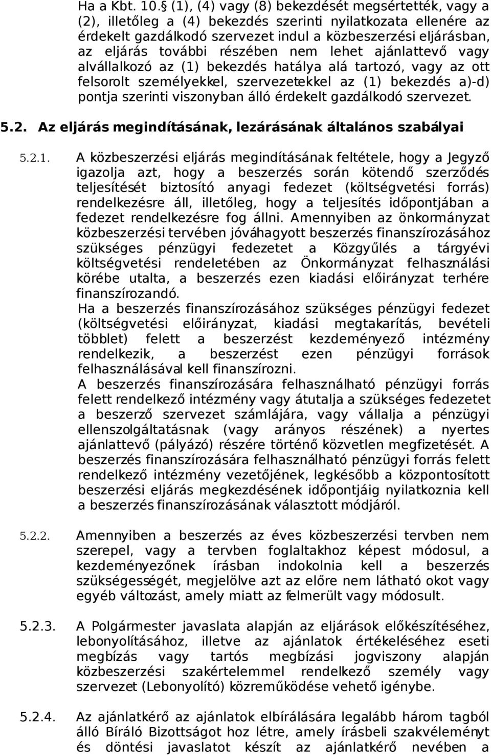 részében nem lehet ajánlattevő vagy alvállalkozó az (1) bekezdés hatálya alá tartozó, vagy az ott felsorolt személyekkel, szervezetekkel az (1) bekezdés a)-d) pontja szerinti viszonyban álló érdekelt