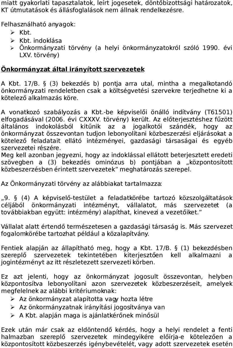 (3) bekezdés b) pontja arra utal, mintha a megalkotandó önkormányzati rendeletben csak a költségvetési szervekre terjedhetne ki a kötelező alkalmazás köre. A vonatkozó szabályozás a Kbt.