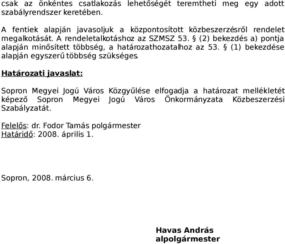 (2) bekezdés a) pontja alapján minősített többség, a határozathozatalhoz az 53. (1) bekezdése alapján egyszerű többség szükséges.