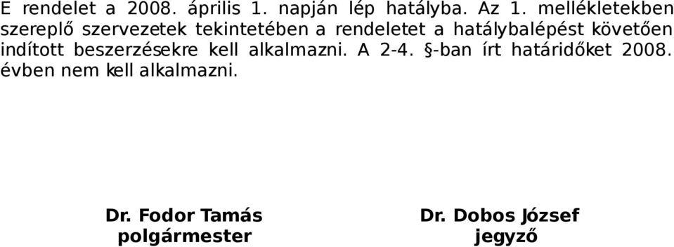 hatálybalépést követően indított beszerzésekre kell alkalmazni. A 2-4.