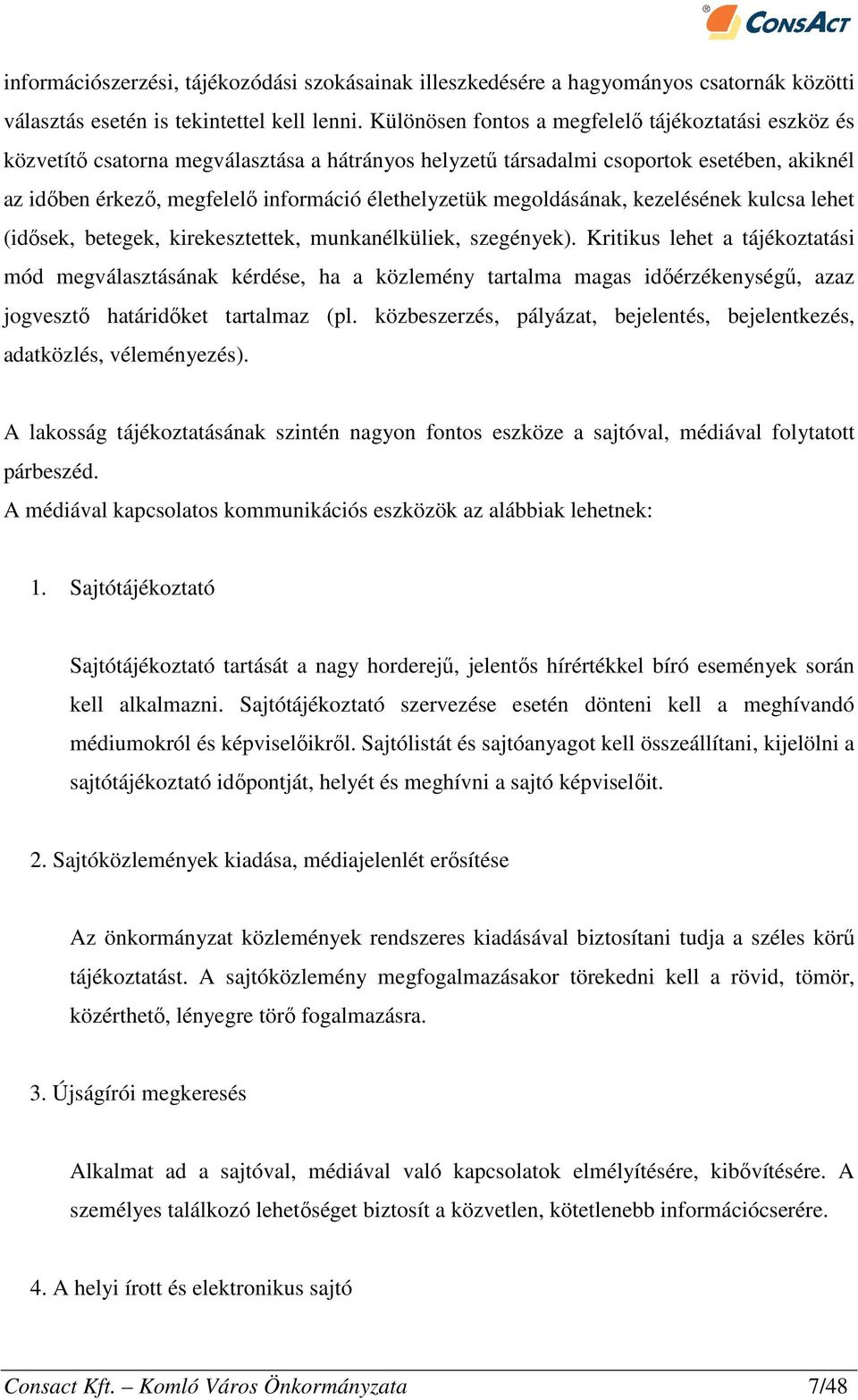 megoldásának, kezelésének kulcsa lehet (idősek, betegek, kirekesztettek, munkanélküliek, szegények).