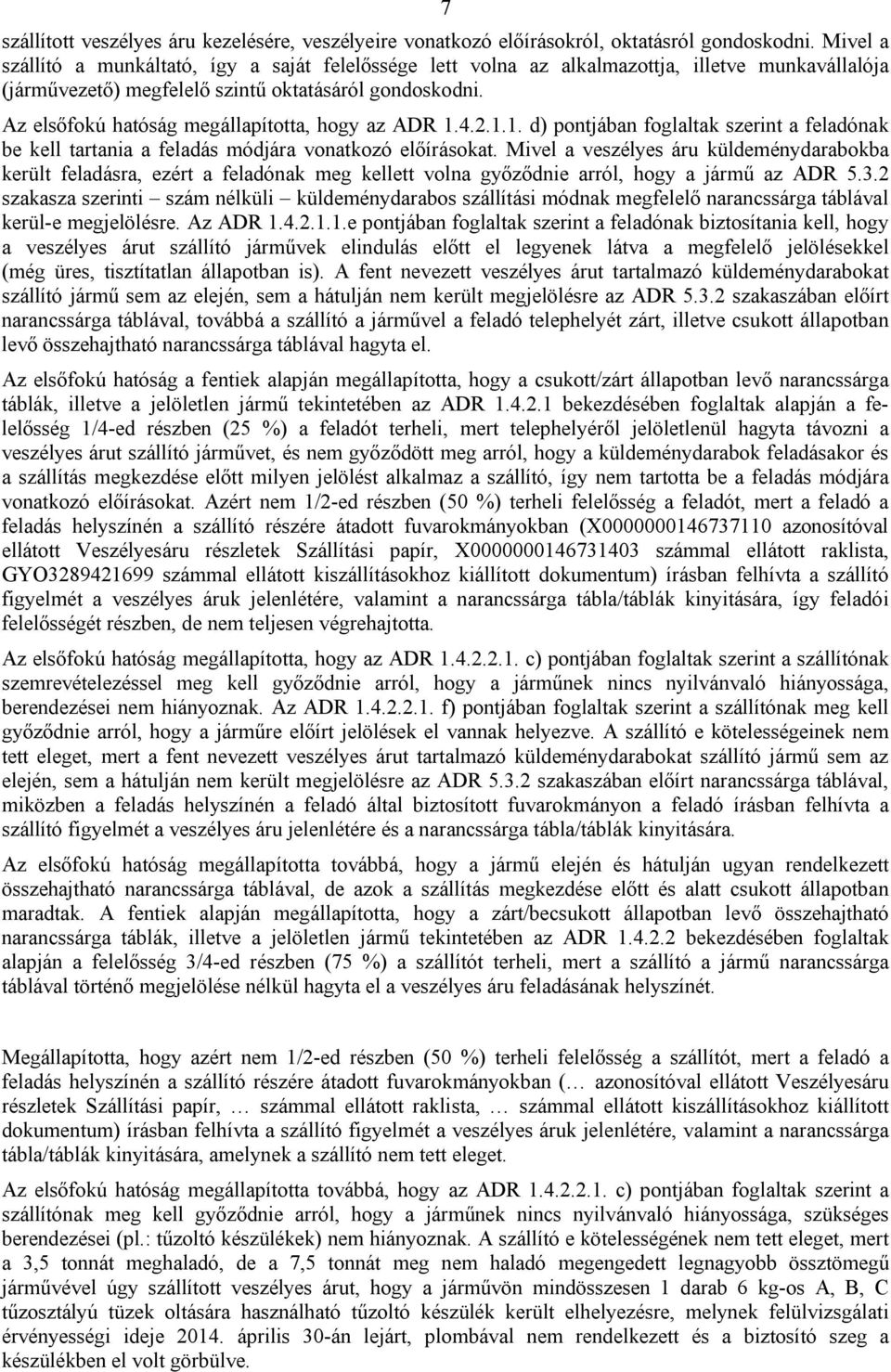 Az elsőfokú hatóság megállapította, hogy az ADR 1.4.2.1.1. d) pontjában foglaltak szerint a feladónak be kell tartania a feladás módjára vonatkozó előírásokat.