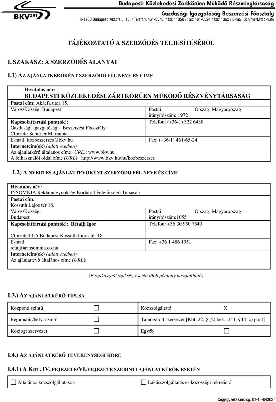 1) AZ AJÁNLATKÉRŐKÉNT SZERZŐDŐ FÉL NEVE ÉS CÍME Hivatalos név: BUDAPESTI KÖZLEKEDÉSI ZÁRTKÖRŰEN MŰKÖDŐ RÉSZVÉNYTÁRSASÁG Postai cím: Akácfa utca 15.