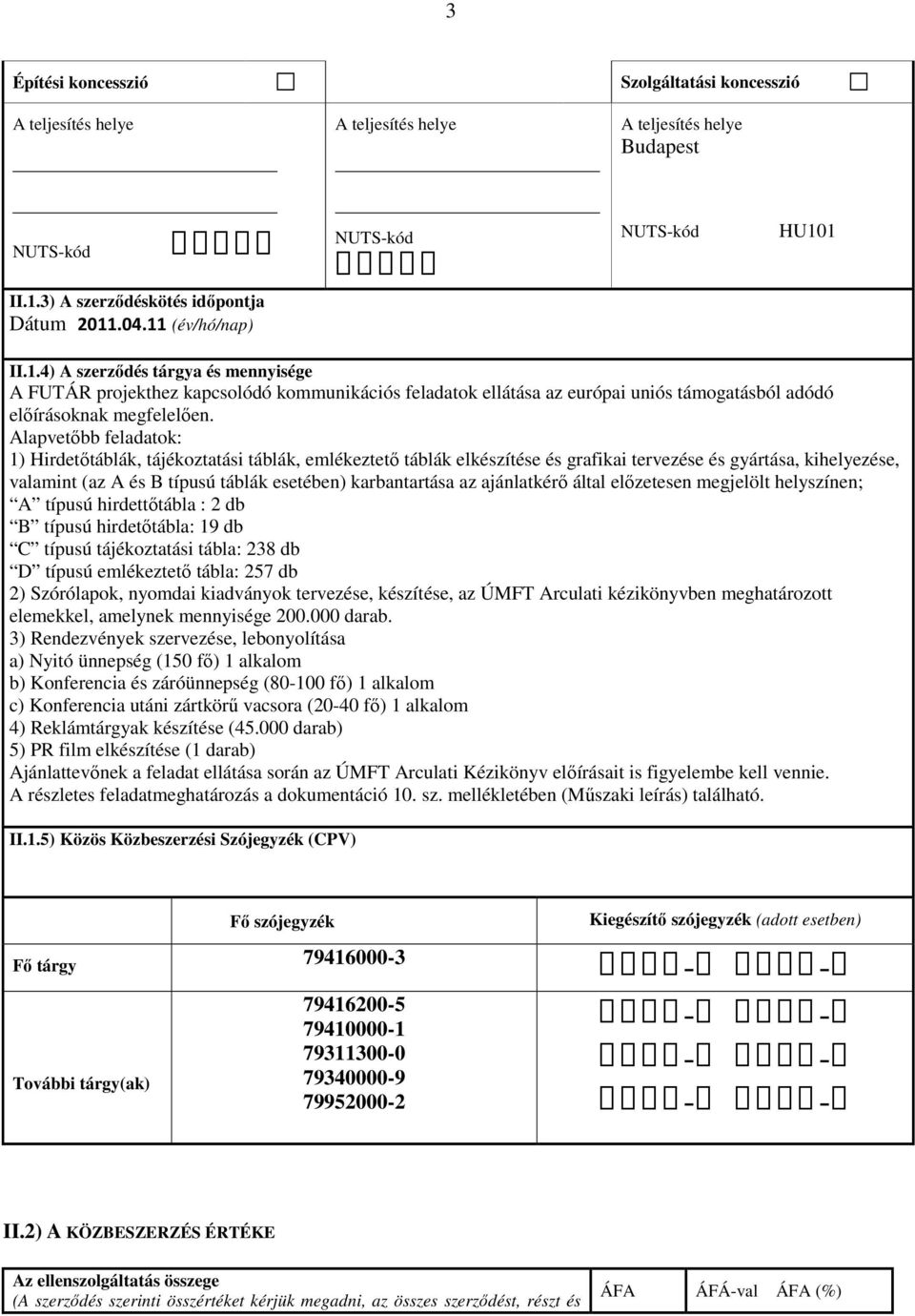 Alapvetőbb feladatok: 1) Hirdetőtáblák, tájékoztatási táblák, emlékeztető táblák elkészítése és grafikai tervezése és gyártása, kihelyezése, valamint (az A és B típusú táblák esetében) karbantartása