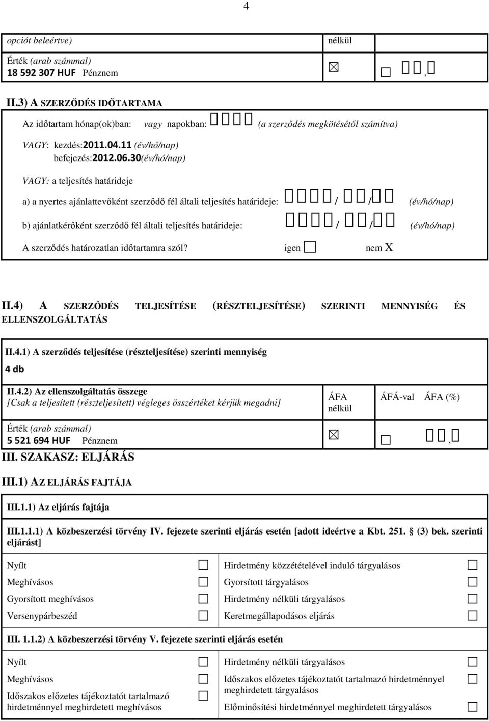 30(év/hó/nap) VAGY: a teljesítés határideje a) a nyertes ajánlattevőként szerződő fél általi teljesítés határideje: / / (év/hó/nap) b) ajánlatkérőként szerződő fél általi teljesítés határideje: / /