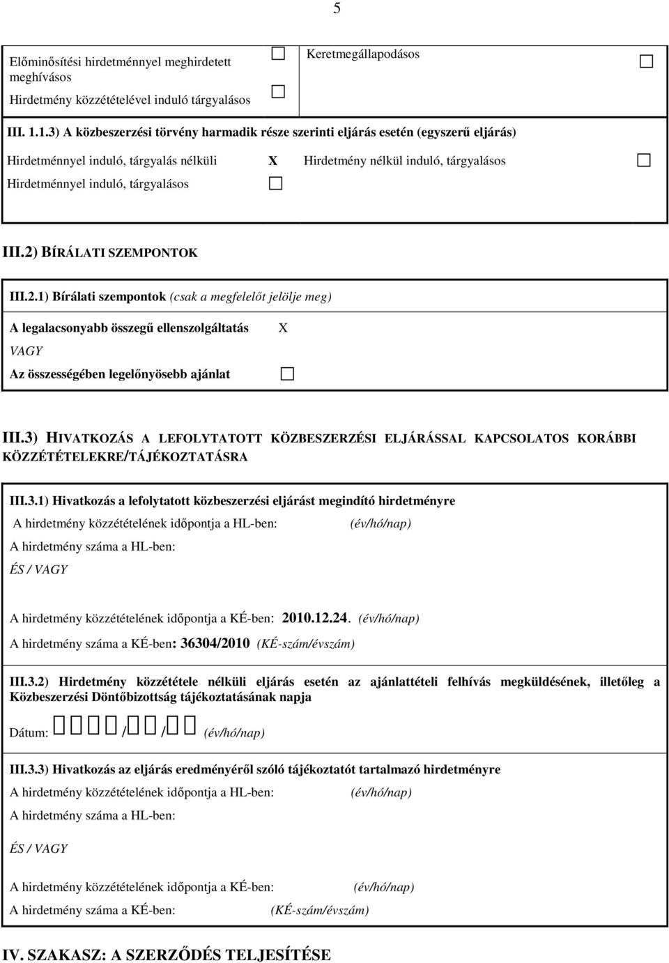 tárgyalásos III.2) BÍRÁLATI SZEMPONTOK III.2.1) Bírálati szempontok (csak a megfelelőt jelölje meg) A legalacsonyabb összegű ellenszolgáltatás VAGY Az összességében legelőnyösebb ajánlat X III.