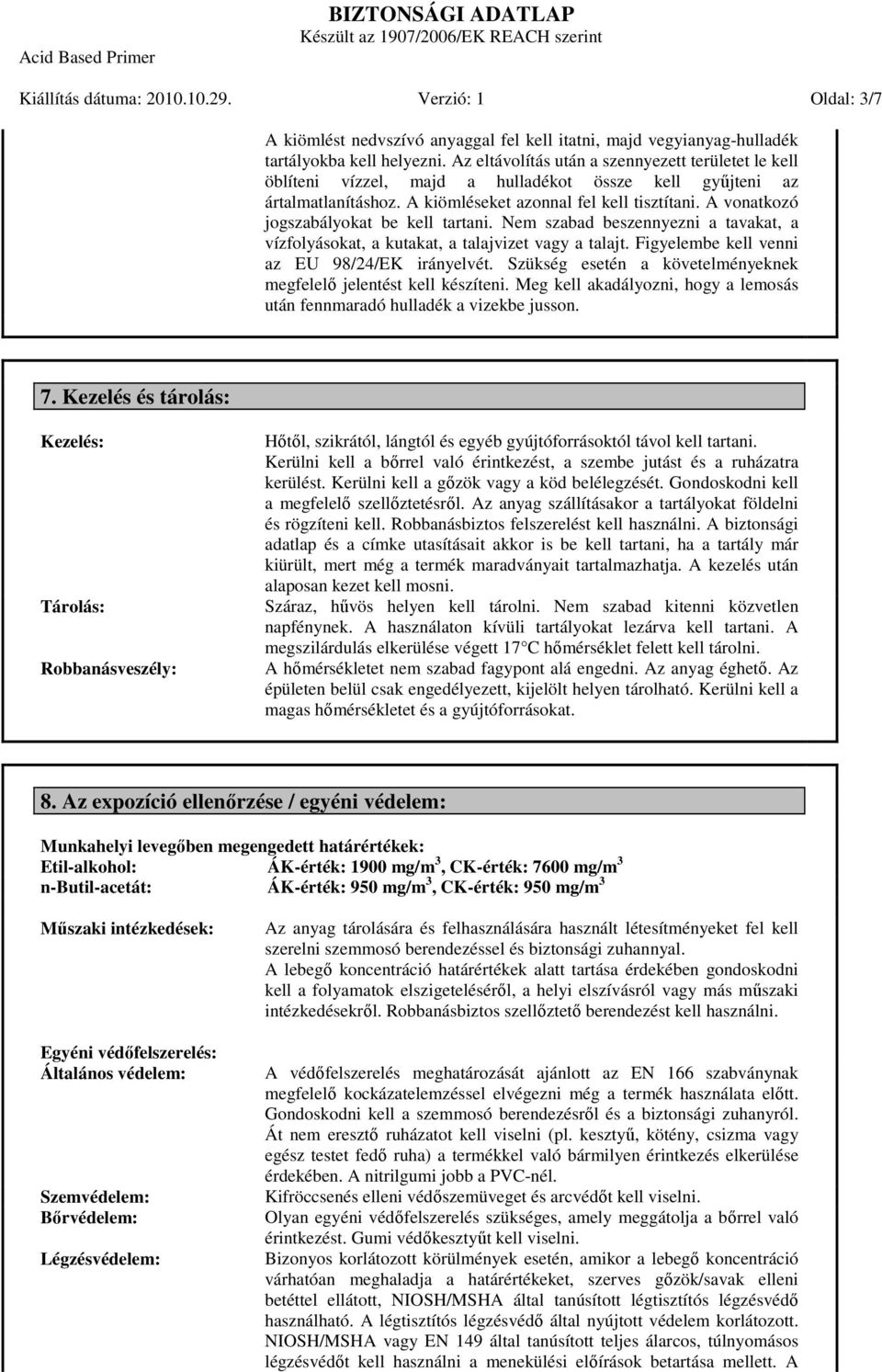 A vonatkozó jogszabályokat be kell tartani. Nem szabad beszennyezni a tavakat, a vízfolyásokat, a kutakat, a talajvizet vagy a talajt. Figyelembe kell venni az EU 98/24/EK irányelvét.