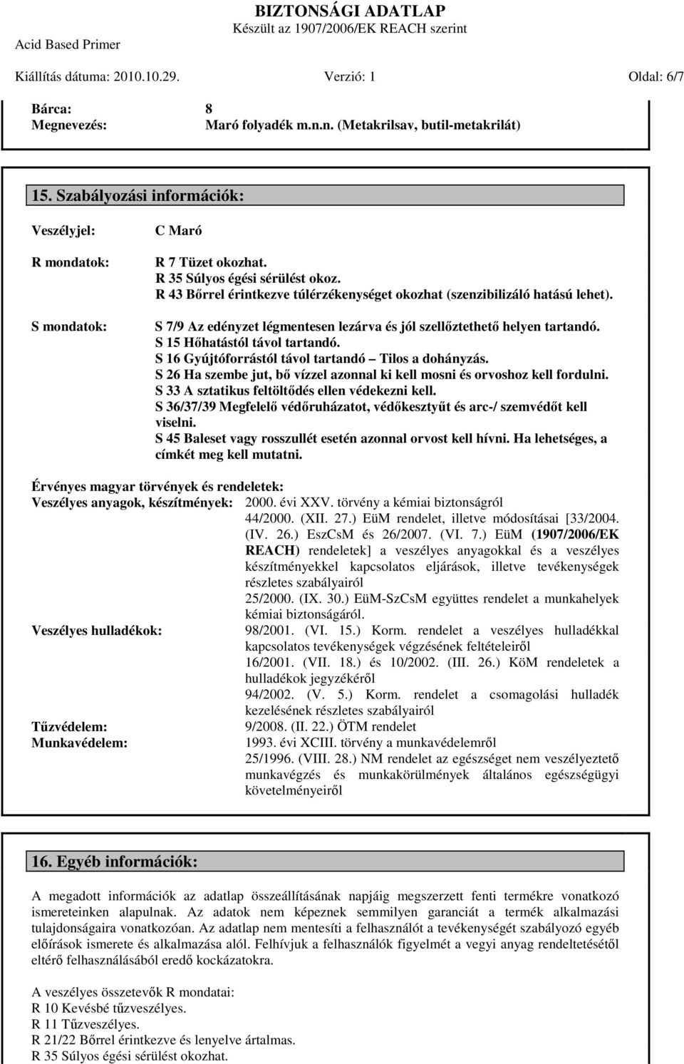 S 7/9 Az edényzet légmentesen lezárva és jól szellőztethető helyen tartandó. S 15 Hőhatástól távol tartandó. S 16 Gyújtóforrástól távol tartandó Tilos a dohányzás.