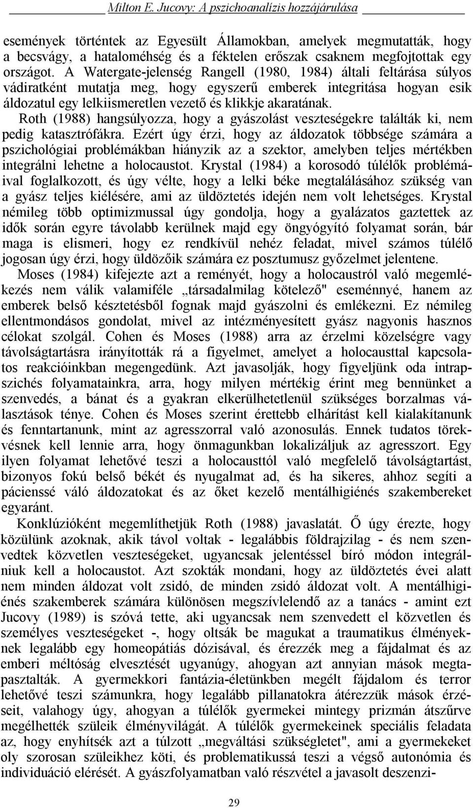 A Watergate-jelenség Rangell (1980, 1984) általi feltárása súlyos vádiratként mutatja meg, hogy egyszerű emberek integritása hogyan esik áldozatul egy lelkiismeretlen vezető és klikkje akaratának.