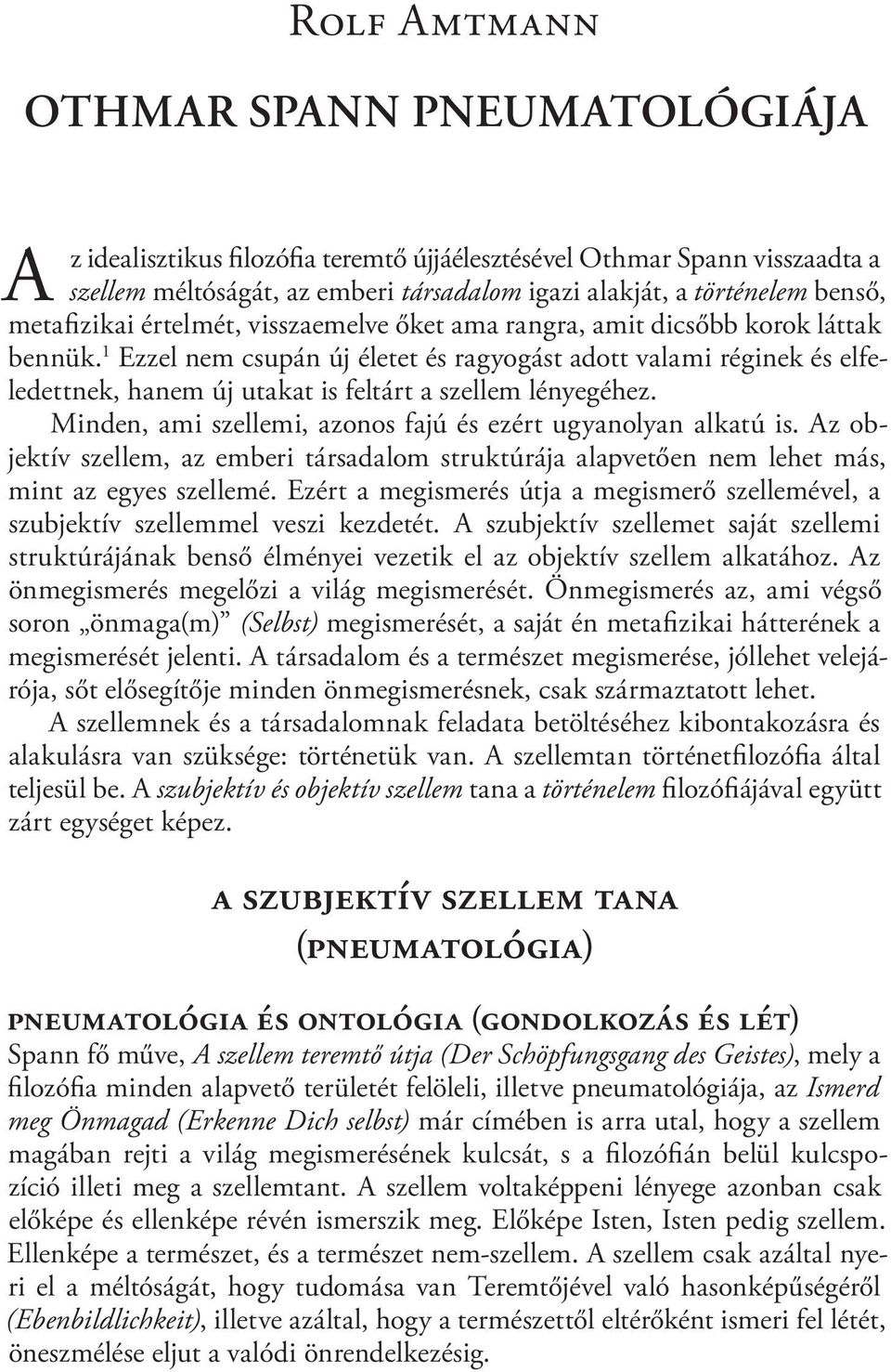 1 Ezzel nem csupán új életet és ragyogást adott valami réginek és elfeledettnek, hanem új utakat is feltárt a szellem lényegéhez. Minden, ami szellemi, azonos fajú és ezért ugyanolyan alkatú is.