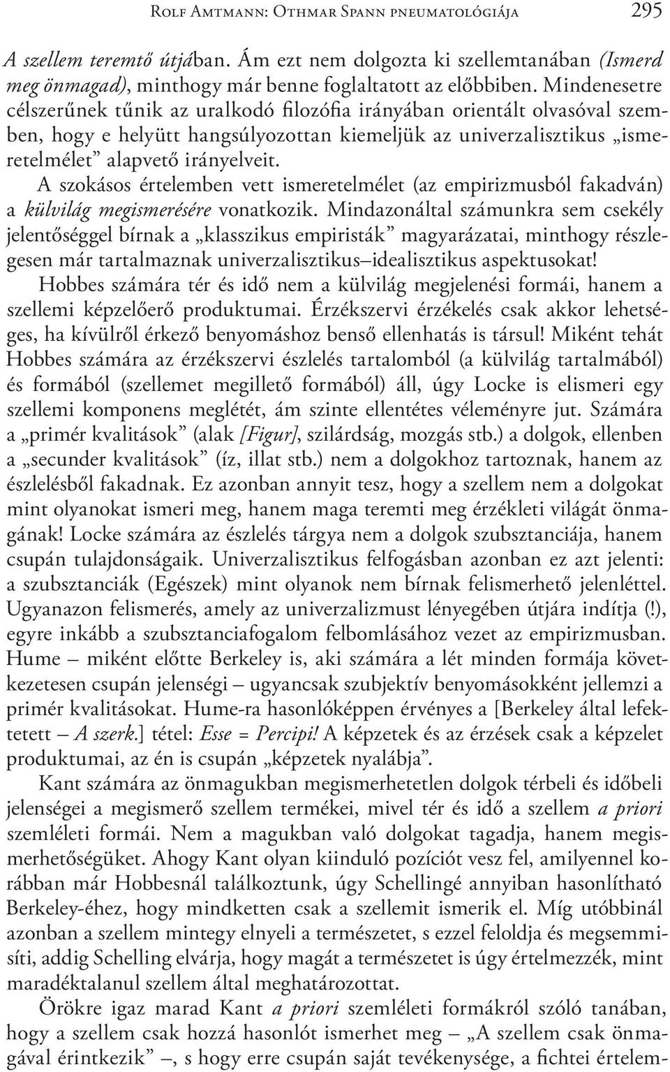 A szokásos értelemben vett ismeretelmélet (az empirizmusból fakadván) a külvilág megismerésére vonatkozik.