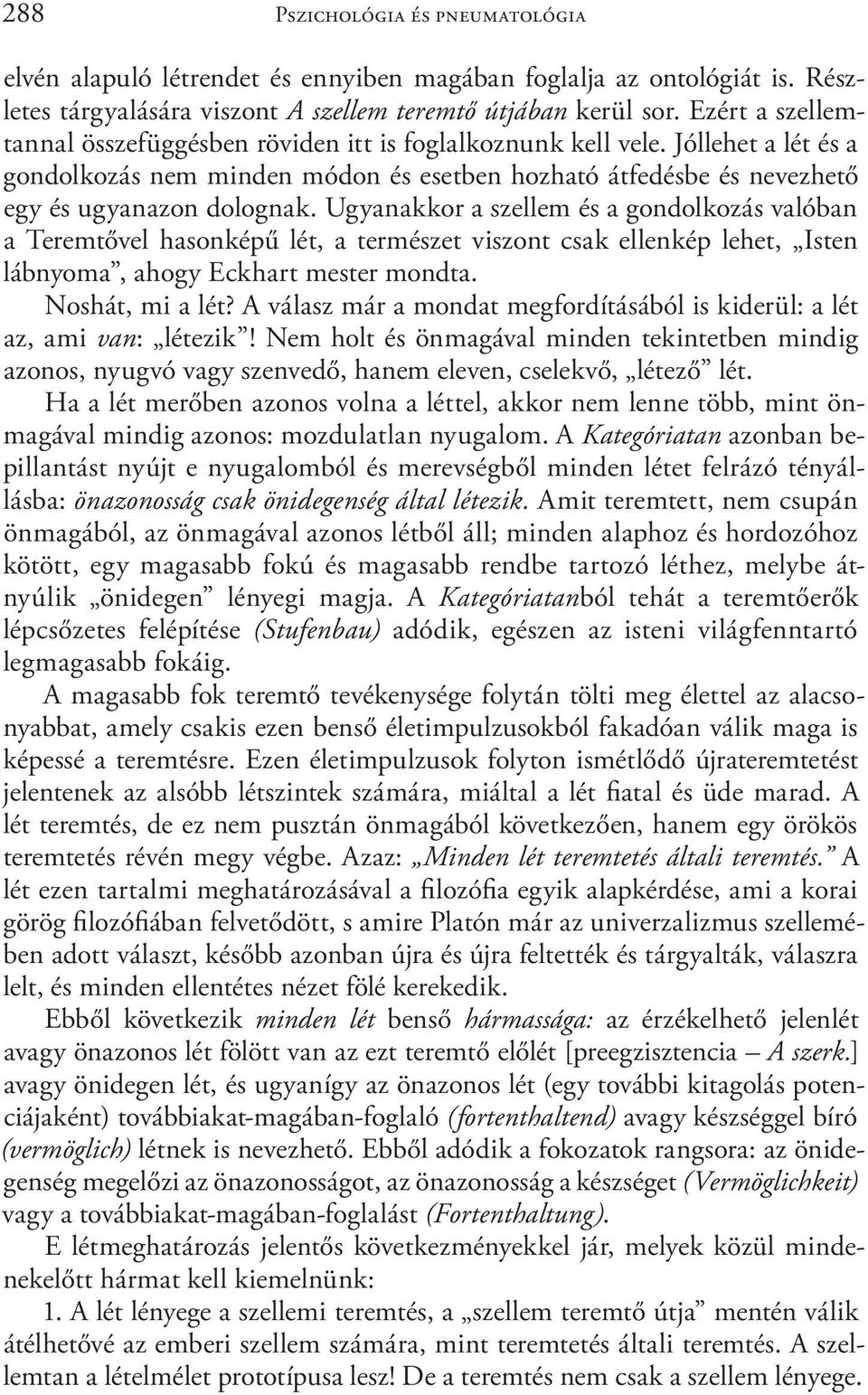 Ugyanakkor a szellem és a gondolkozás valóban a Teremtővel hasonképű lét, a természet viszont csak ellenkép lehet, Isten lábnyoma, ahogy Eckhart mester mondta. Noshát, mi a lét?