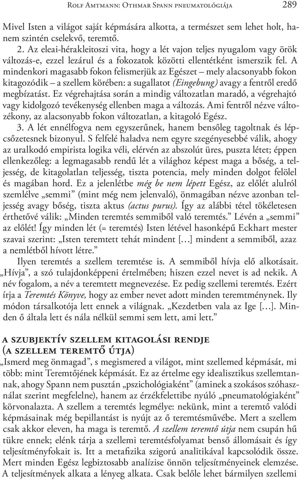 Ez végrehajtása során a mindig változatlan maradó, a végrehajtó vagy kidolgozó tevékenység ellenben maga a változás. Ami fentről nézve változékony, az alacsonyabb fokon változatlan, a kitagoló Egész.