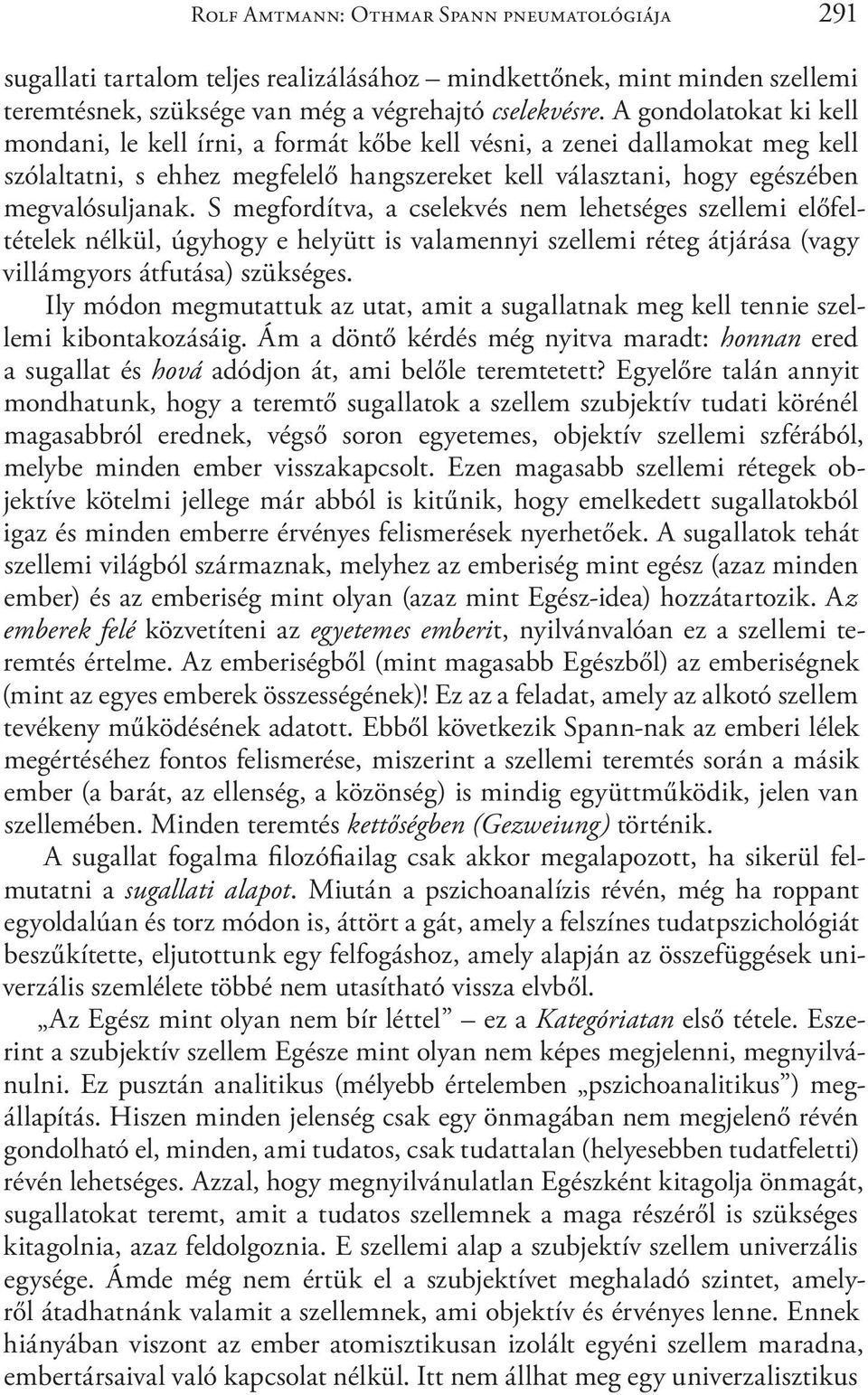 S megfordítva, a cselekvés nem lehetséges szellemi előfeltételek nélkül, úgyhogy e helyütt is valamennyi szellemi réteg átjárása (vagy villámgyors átfutása) szükséges.