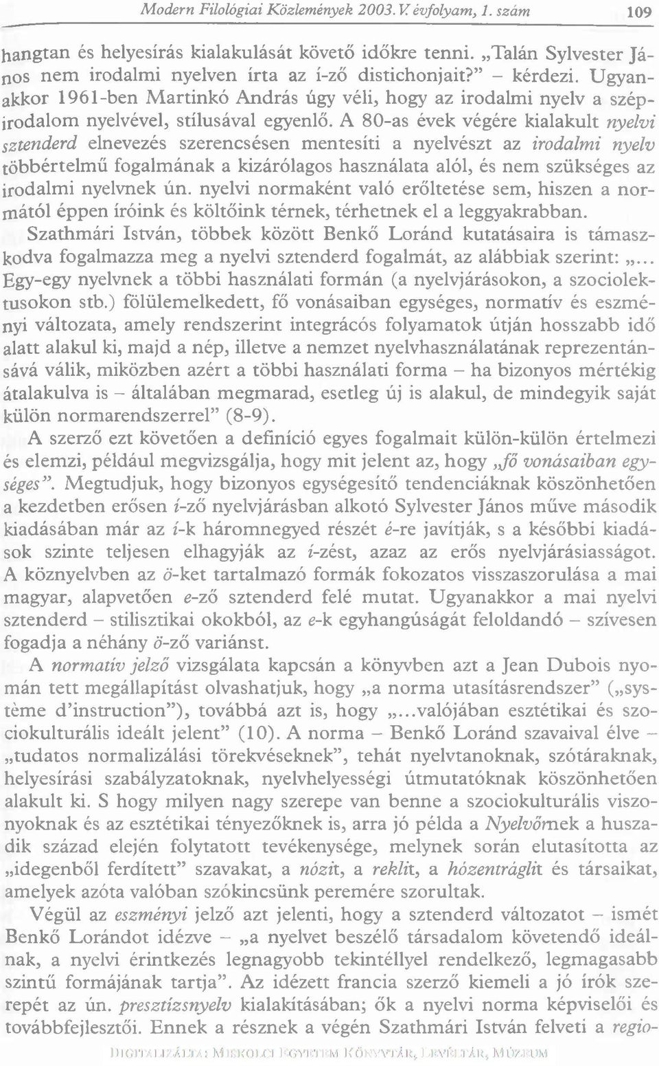A 80-as évek végére kialakult n yelvi sztenderd elnevezés szerencsésen mentesíti a nyelvészt az irodalm i n yelv többértelmű fogalmának a kizárólagos használata alól, és nem szükséges az irodalmi
