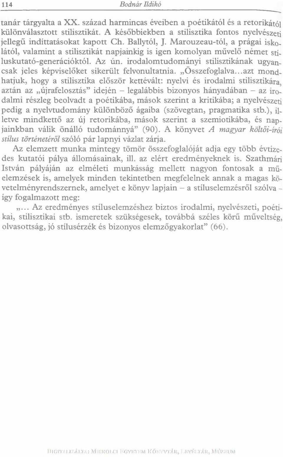 M arouzeau-tól, a prágai iskolától, valamint a stilisztikát napjainkig is igen komolyan művelő német stíluskutató-generációktól. Az ún.