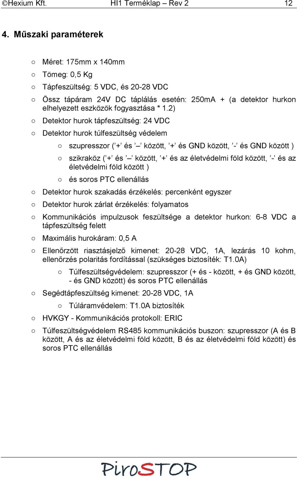 2) Detektor hurok tápfeszültség: 24 VDC Detektor hurok túlfeszültség védelem szupresszor ( + és között, + és GND között, - és GND között ) szikraköz ( + és között, + és az életvédelmi föld között, -