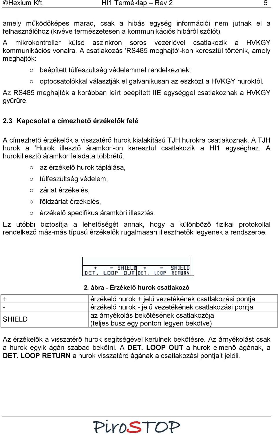 A csatlakozás RS485 meghajtó -kon keresztül történik, amely meghajtók: beépített túlfeszültség védelemmel rendelkeznek; optocsatolókkal választják el galvanikusan az eszközt a HVKGY huroktól.