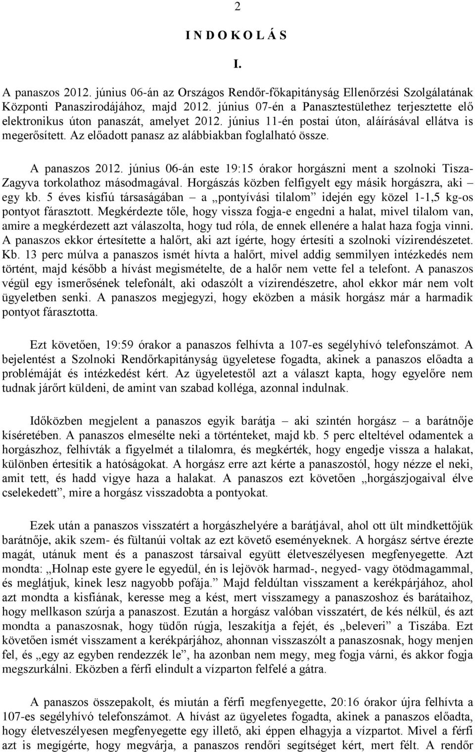 Az előadott panasz az alábbiakban foglalható össze. A panaszos 2012. június 06-án este 19:15 órakor horgászni ment a szolnoki Tisza- Zagyva torkolathoz másodmagával.