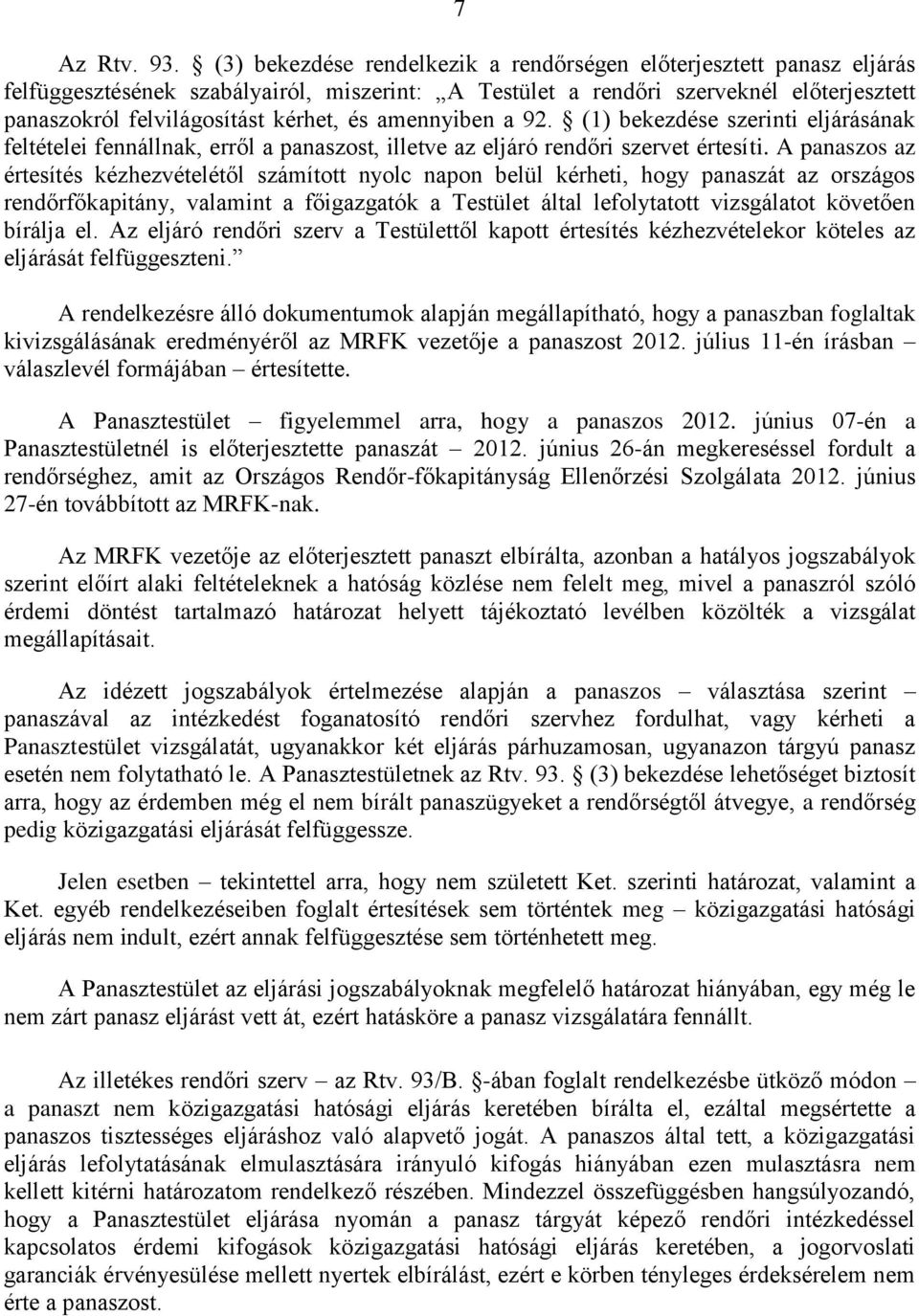 amennyiben a 92. (1) bekezdése szerinti eljárásának feltételei fennállnak, erről a panaszost, illetve az eljáró rendőri szervet értesíti.