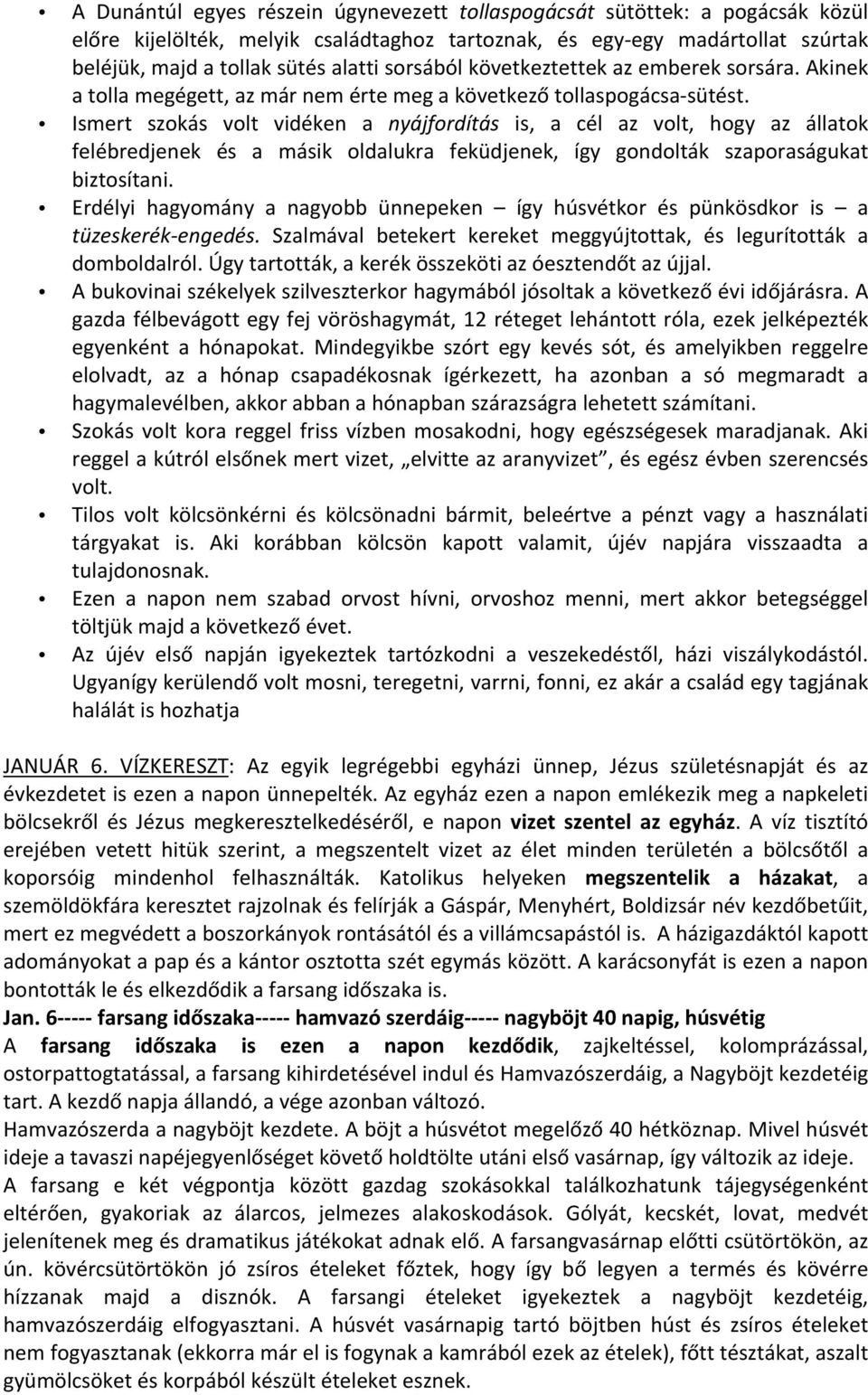 Ismert szokás volt vidéken a nyájfordítás is, a cél az volt, hogy az állatok felébredjenek és a másik oldalukra feküdjenek, így gondolták szaporaságukat biztosítani.